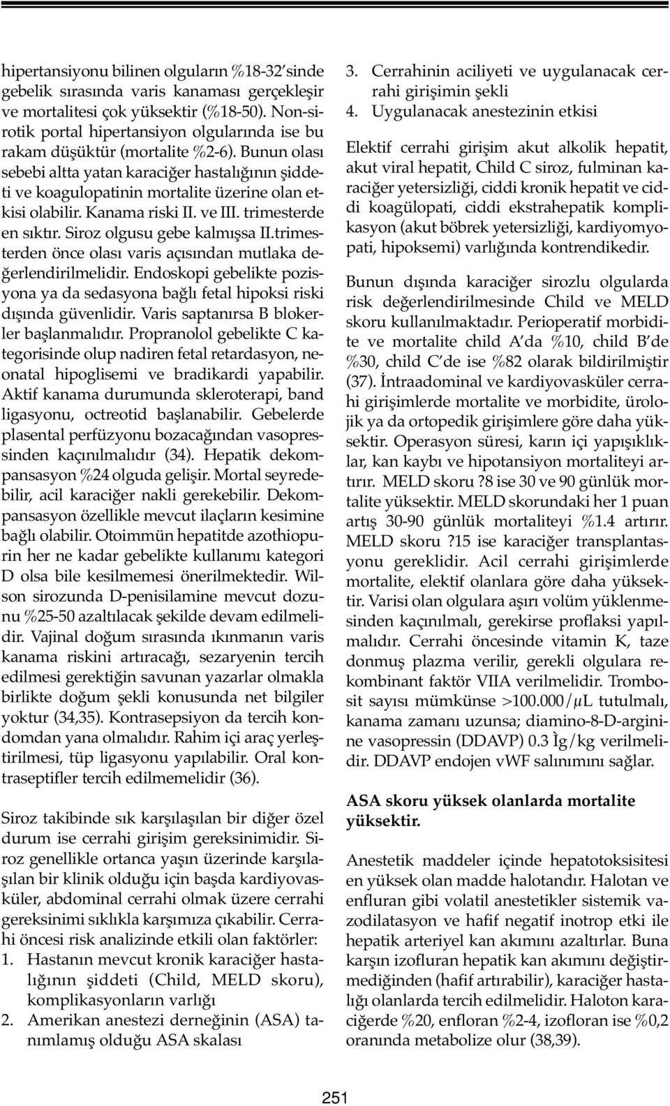 Bunun olası sebebi altta yatan karaciğer hastalığının şiddeti ve koagulopatinin mortalite üzerine olan etkisi olabilir. Kanama riski II. ve III. trimesterde en sıktır. Siroz olgusu gebe kalmışsa II.