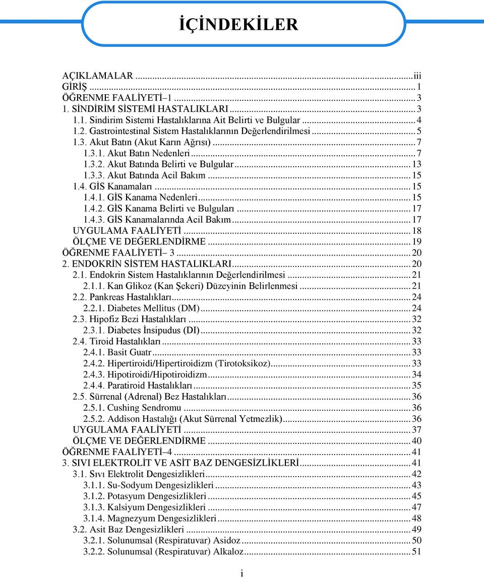 .. 15 1.4. GİS Kanamaları... 15 1.4.1. GİS Kanama Nedenleri... 15 1.4.2. GİS Kanama Belirti ve Bulguları... 17 1.4.3. GİS Kanamalarında Acil Bakım... 17 UYGULAMA FAALİYETİ... 18 ÖLÇME VE DEĞERLENDİRME.