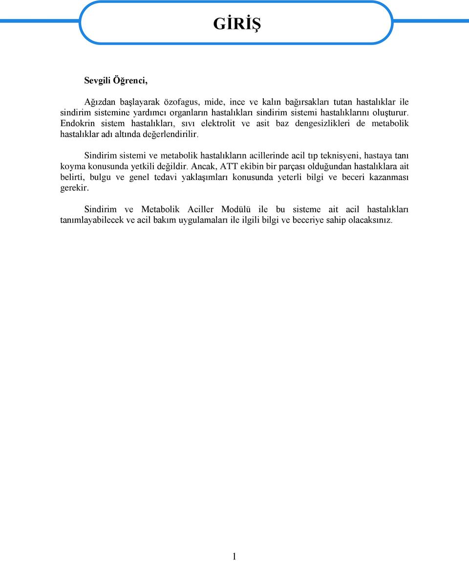 Sindirim sistemi ve metabolik hastalıkların acillerinde acil tıp teknisyeni, hastaya tanı koyma konusunda yetkili değildir.