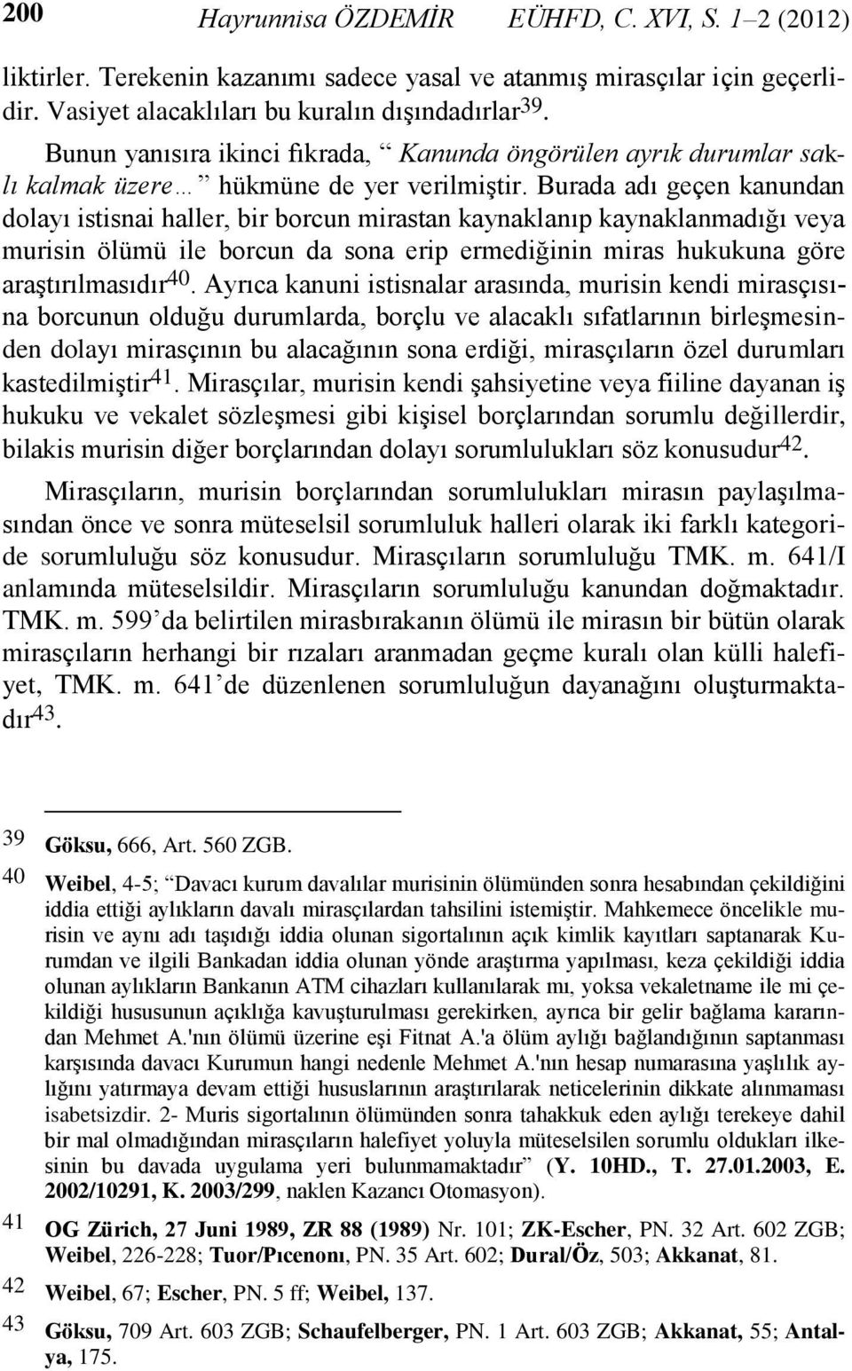 Burada adı geçen kanundan dolayı istisnai haller, bir borcun mirastan kaynaklanıp kaynaklanmadığı veya murisin ölümü ile borcun da sona erip ermediğinin miras hukukuna göre araştırılmasıdır 40.