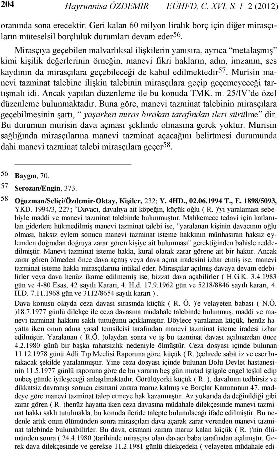 edilmektedir 57. Murisin manevi tazminat talebine ilişkin talebinin mirasçılara geçip geçemeyeceği tartışmalı idi. Ancak yapılan düzenleme ile bu konuda TMK. m. 25/IV de özel düzenleme bulunmaktadır.