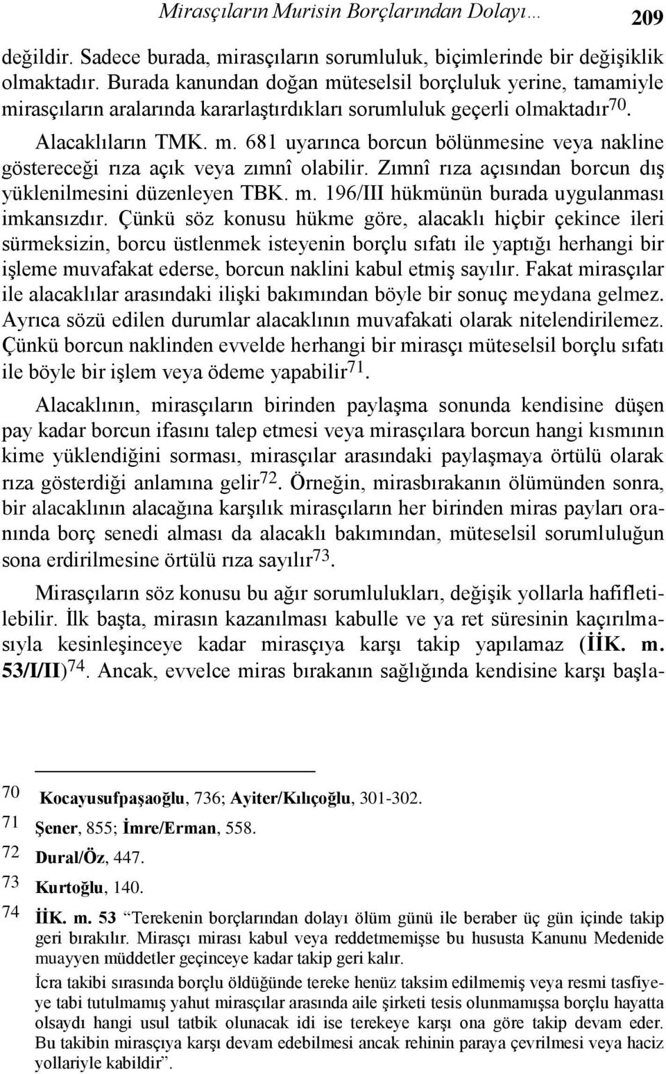 Zımnî rıza açısından borcun dış yüklenilmesini düzenleyen TBK. m. 196/III hükmünün burada uygulanması imkansızdır.