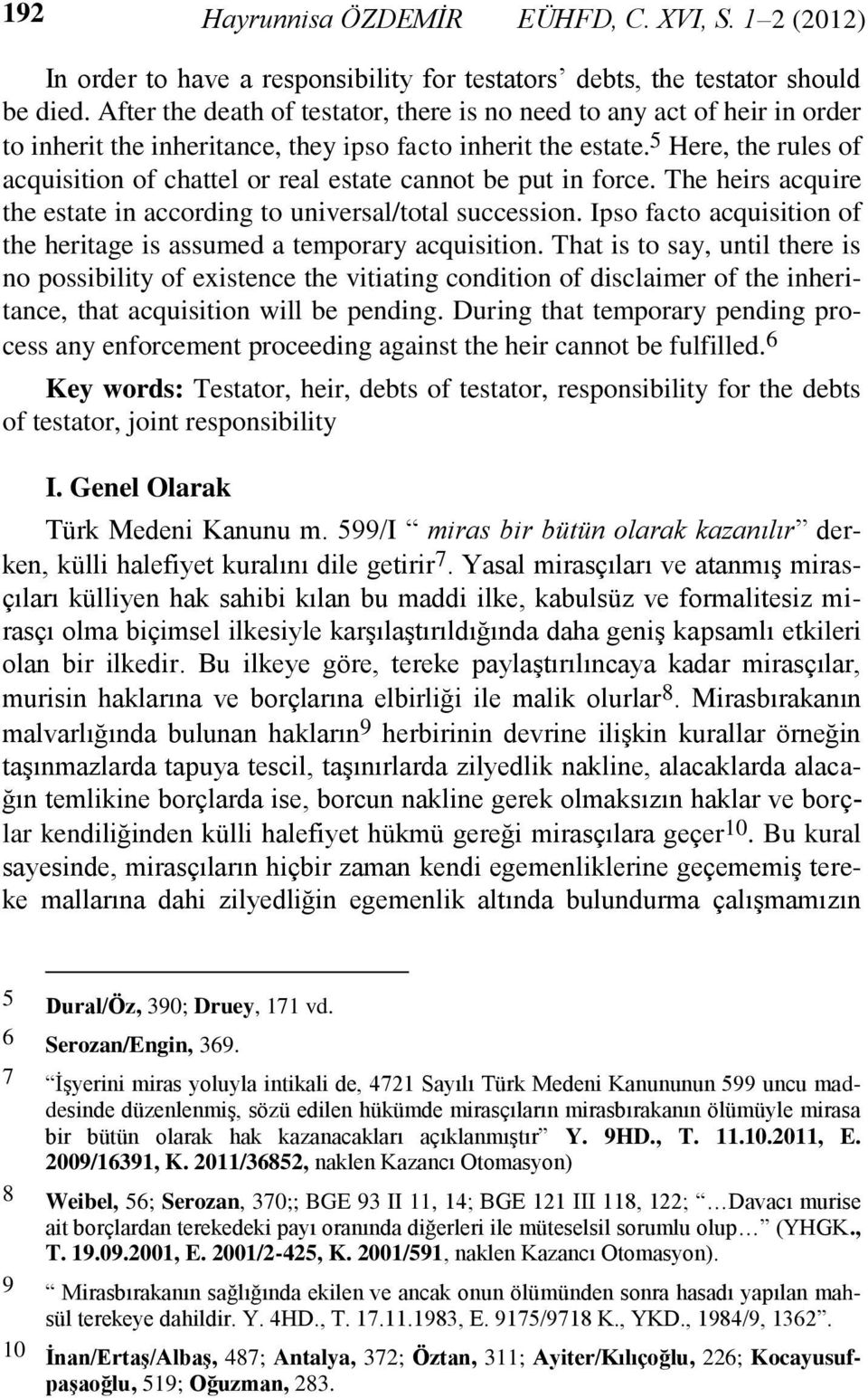 5 Here, the rules of acquisition of chattel or real estate cannot be put in force. The heirs acquire the estate in according to universal/total succession.