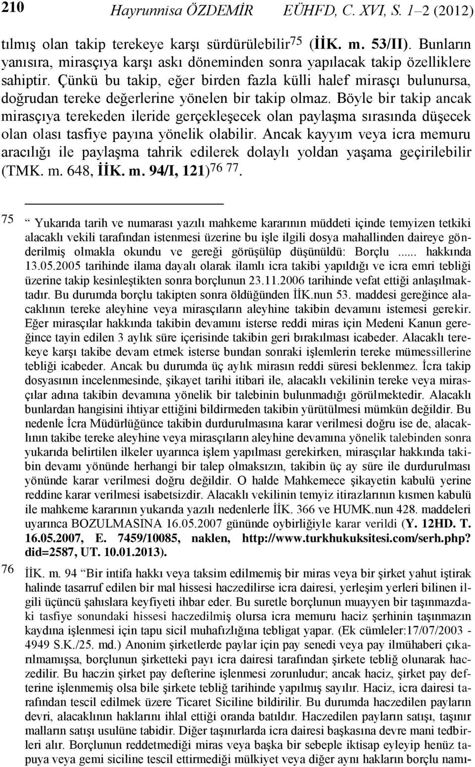 Çünkü bu takip, eğer birden fazla külli halef mirasçı bulunursa, doğrudan tereke değerlerine yönelen bir takip olmaz.