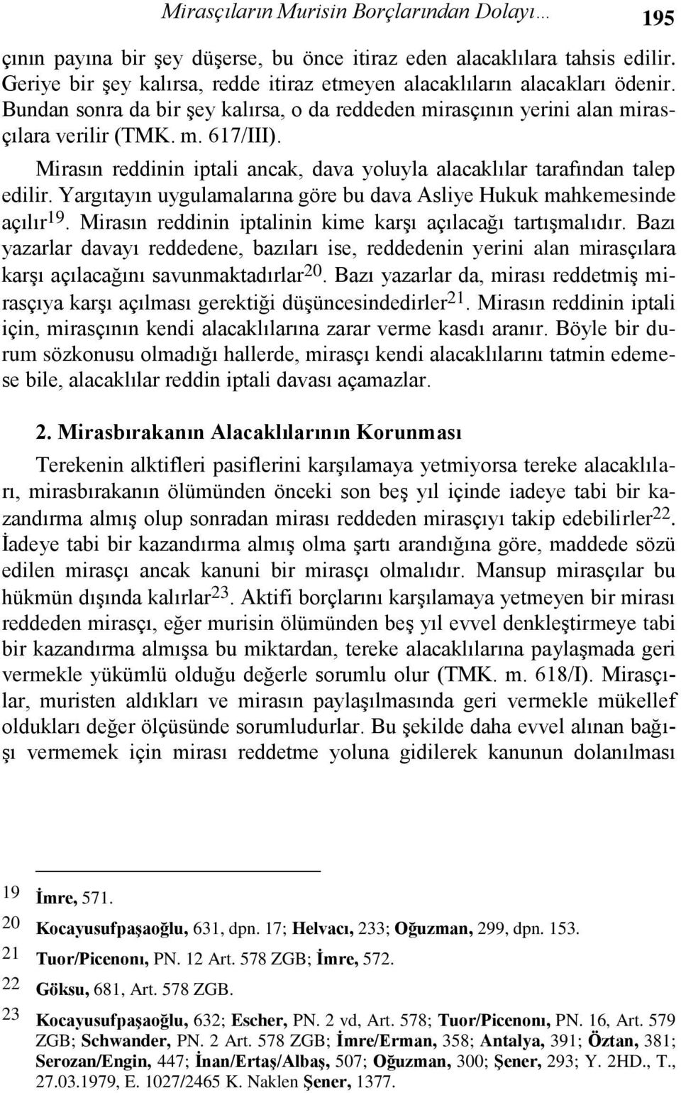 Yargıtayın uygulamalarına göre bu dava Asliye Hukuk mahkemesinde açılır 19. Mirasın reddinin iptalinin kime karşı açılacağı tartışmalıdır.