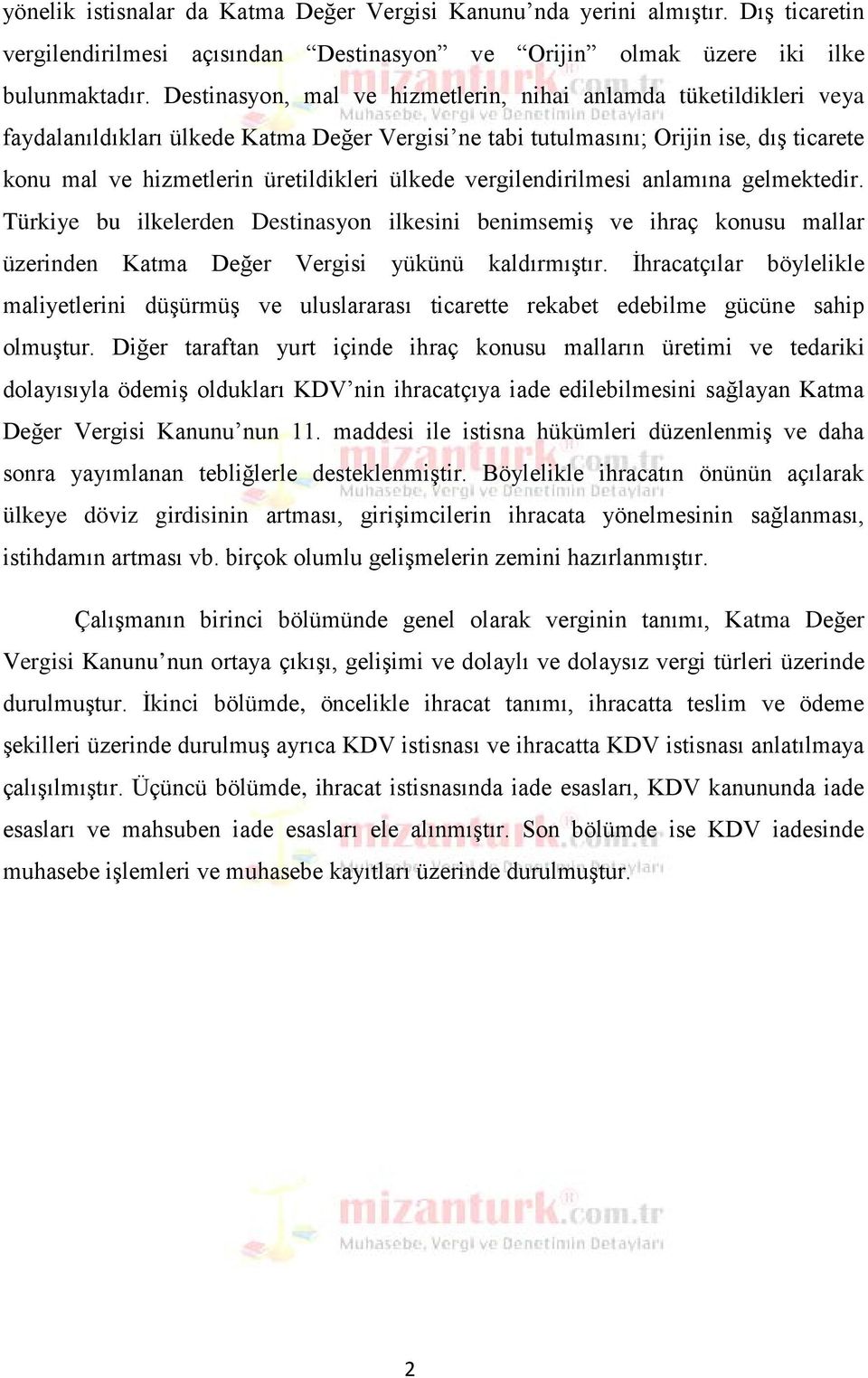 ülkede vergilendirilmesi anlamına gelmektedir. Türkiye bu ilkelerden Destinasyon ilkesini benimsemiş ve ihraç konusu mallar üzerinden Katma Değer Vergisi yükünü kaldırmıştır.