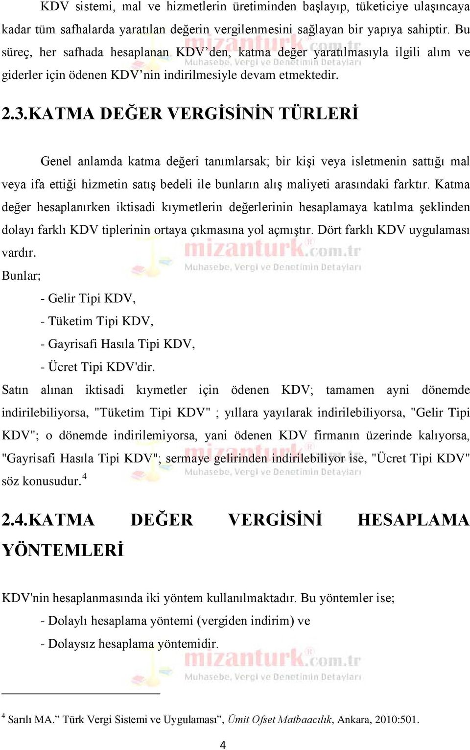 KATMA DEĞER VERGİSİNİN TÜRLERİ Genel anlamda katma değeri tanımlarsak; bir kişi veya isletmenin sattığı mal veya ifa ettiği hizmetin satış bedeli ile bunların alış maliyeti arasındaki farktır.