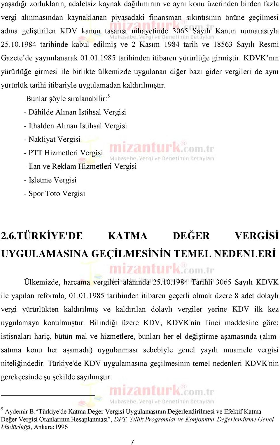 01.1985 tarihinden itibaren yürürlüğe girmiştir. KDVK nın yürürlüğe girmesi ile birlikte ülkemizde uygulanan diğer bazı gider vergileri de aynı yürürlük tarihi itibariyle uygulamadan kaldırılmıştır.