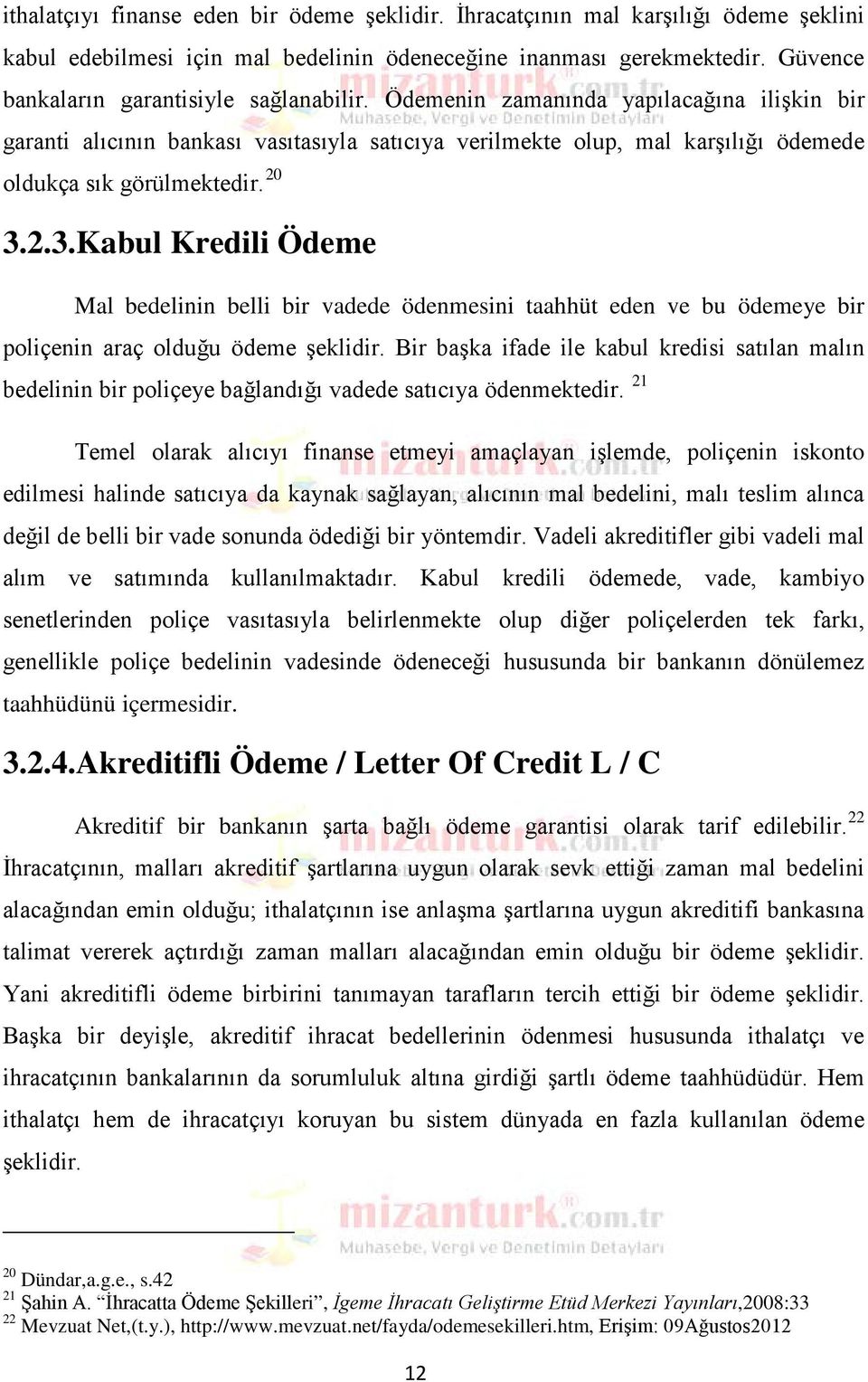 Ödemenin zamanında yapılacağına ilişkin bir garanti alıcının bankası vasıtasıyla satıcıya verilmekte olup, mal karşılığı ödemede oldukça sık görülmektedir. 20 3.