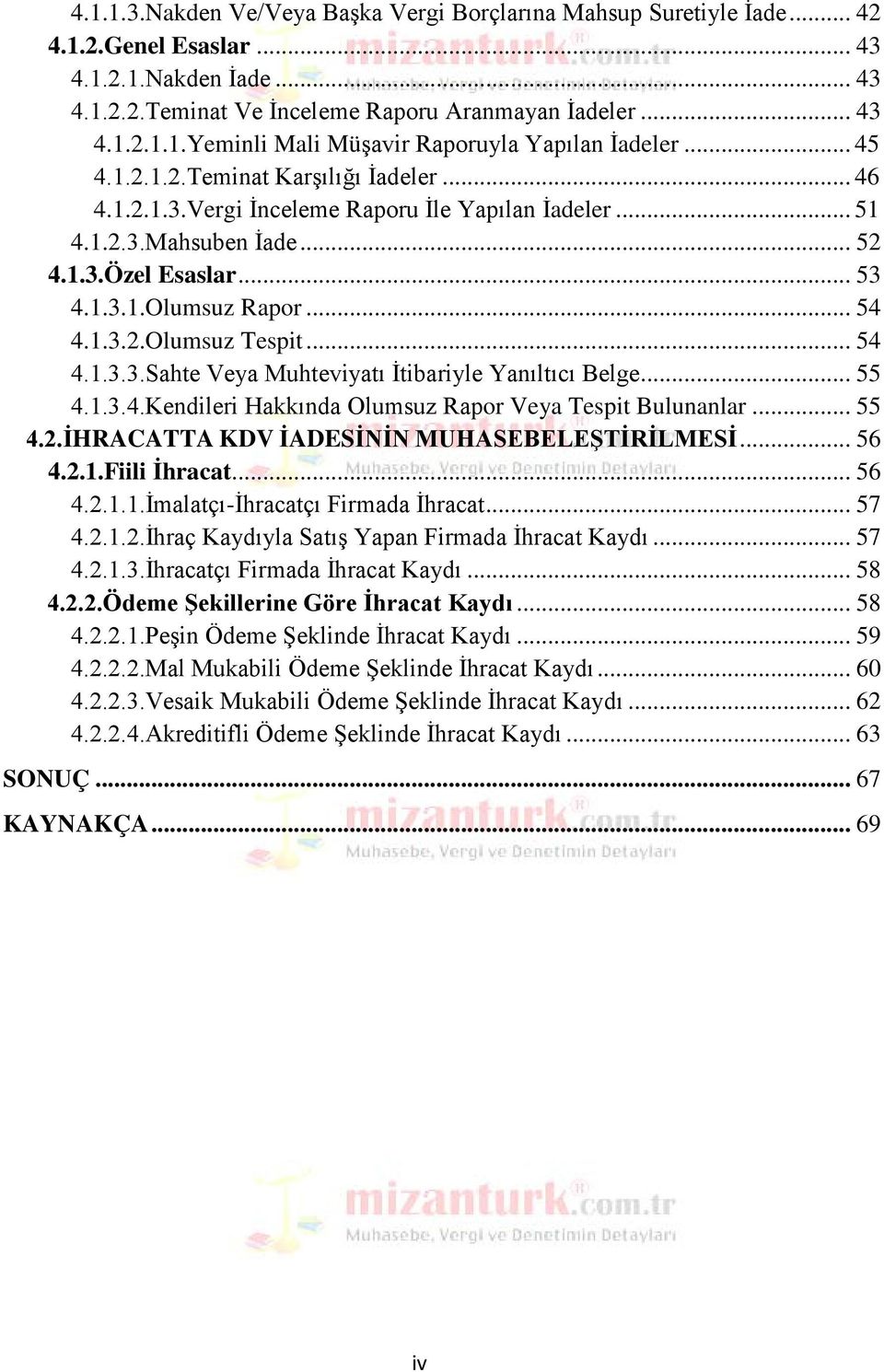 .. 54 4.1.3.3.Sahte Veya Muhteviyatı İtibariyle Yanıltıcı Belge... 55 4.1.3.4.Kendileri Hakkında Olumsuz Rapor Veya Tespit Bulunanlar... 55 4.2.İHRACATTA KDV İADESİNİN MUHASEBELEŞTİRİLMESİ... 56 4.2.1.Fiili İhracat.