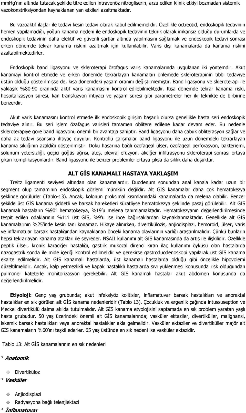 Özellikle octreotid, endoskopik tedavinin hemen yapılamadığı, yoğun kanama nedeni ile endoskopik tedavinin teknik olarak imkansız olduğu durumlarda ve endoskopik tedavinin daha elektif ve güvenli