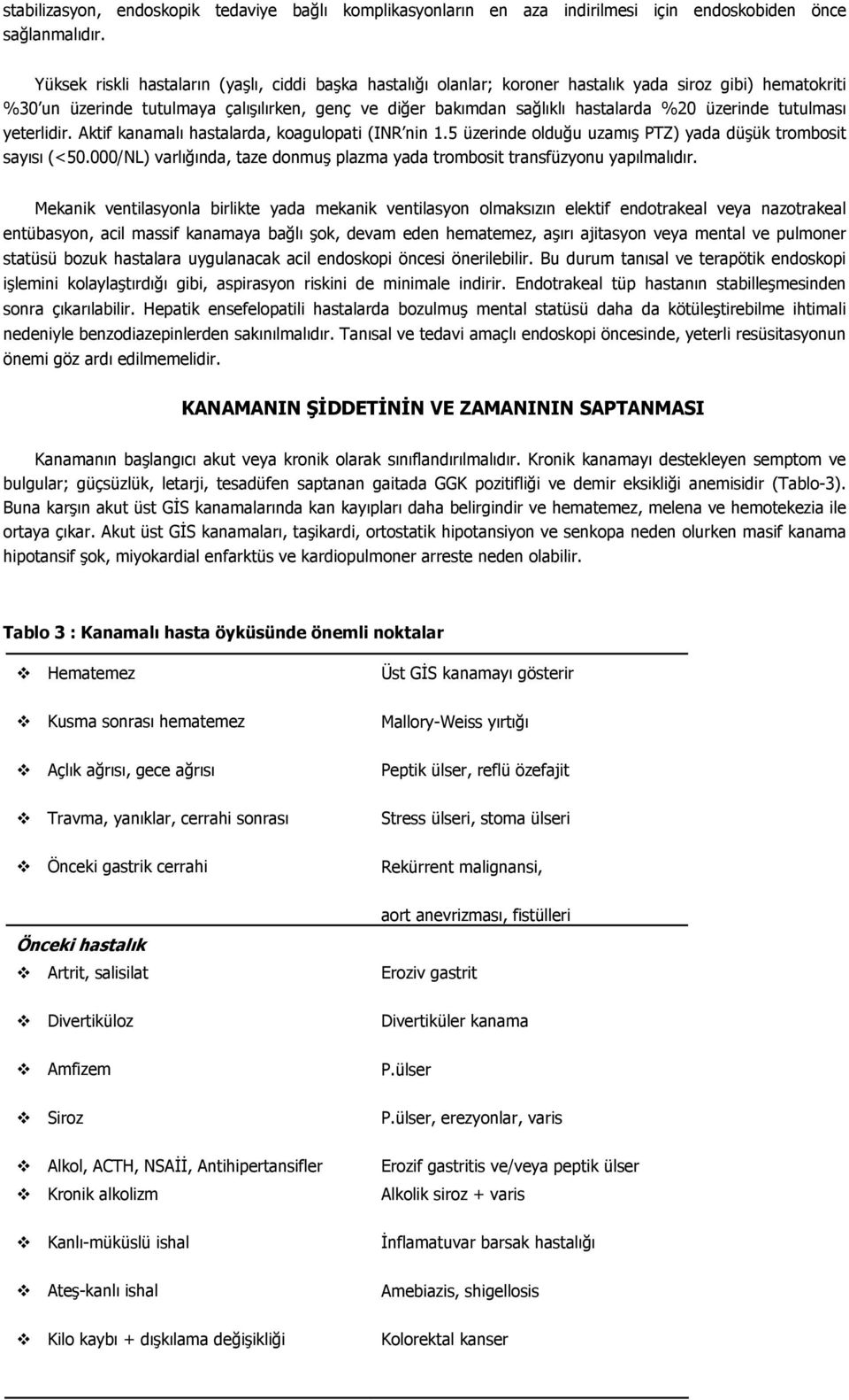 üzerinde tutulması yeterlidir. Aktif kanamalı hastalarda, koagulopati (INR nin 1.5 üzerinde olduğu uzamış PTZ) yada düşük trombosit sayısı (<50.