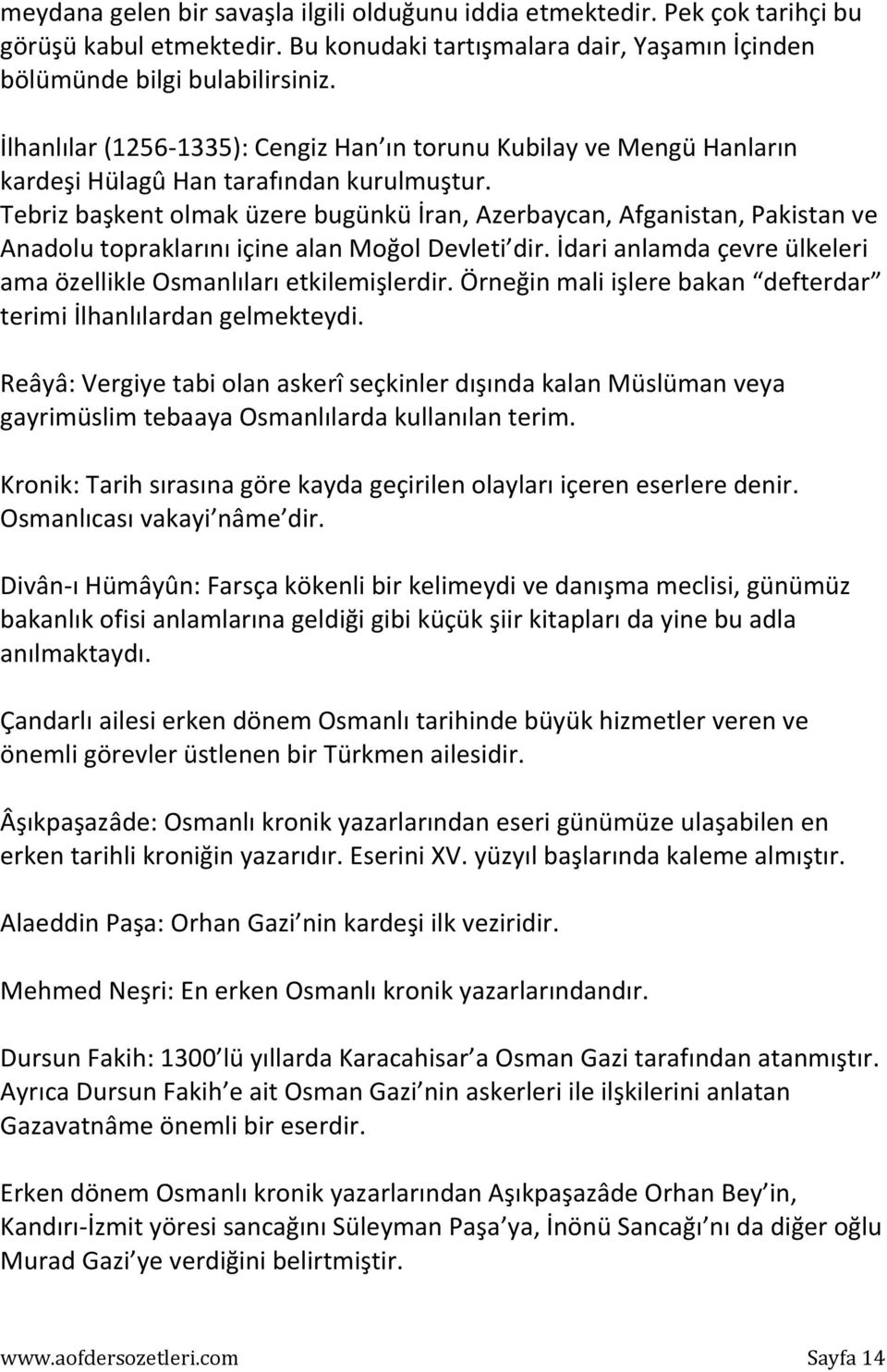 Tebriz başkent olmak üzere bugünkü İran, Azerbaycan, Afganistan, Pakistan ve Anadolu topraklarını içine alan Moğol Devleti dir. İdari anlamda çevre ülkeleri ama özellikle Osmanlıları etkilemişlerdir.