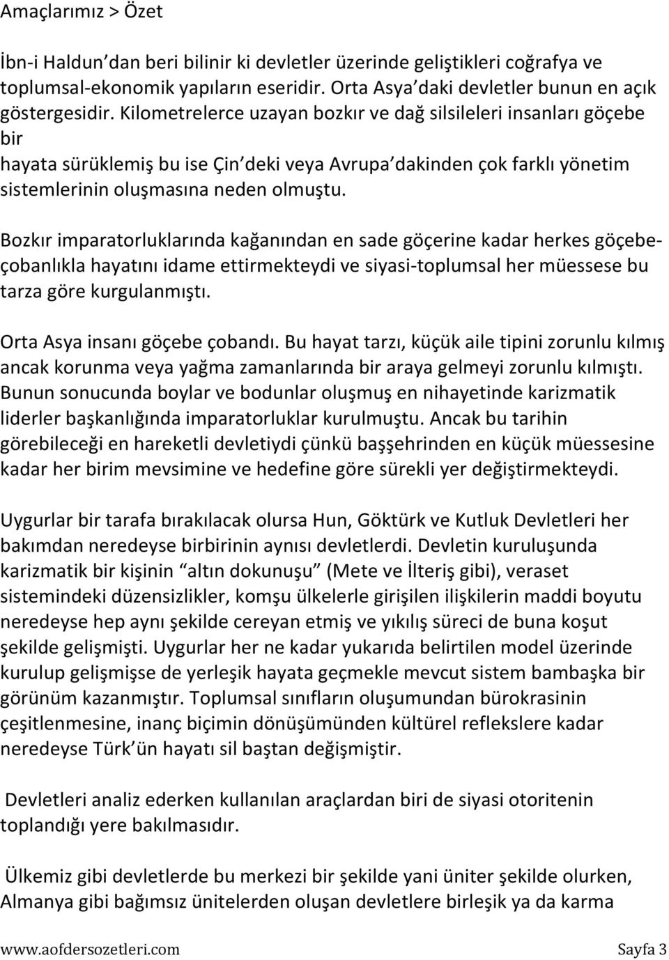 Bozkır imparatorluklarında kağanından en sade göçerine kadar herkes göçebeçobanlıkla hayatını idame ettirmekteydi ve siyasi-toplumsal her müessese bu tarza göre kurgulanmıştı.