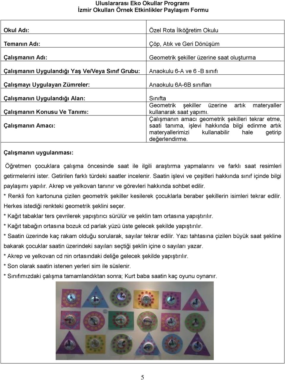 Çalışmanın amacı geometrik şekilleri tekrar etme, saati tanıma, işlevi hakkında bilgi edinme artık materyallerimizi kullanabilir hale getirip değerlendirme.