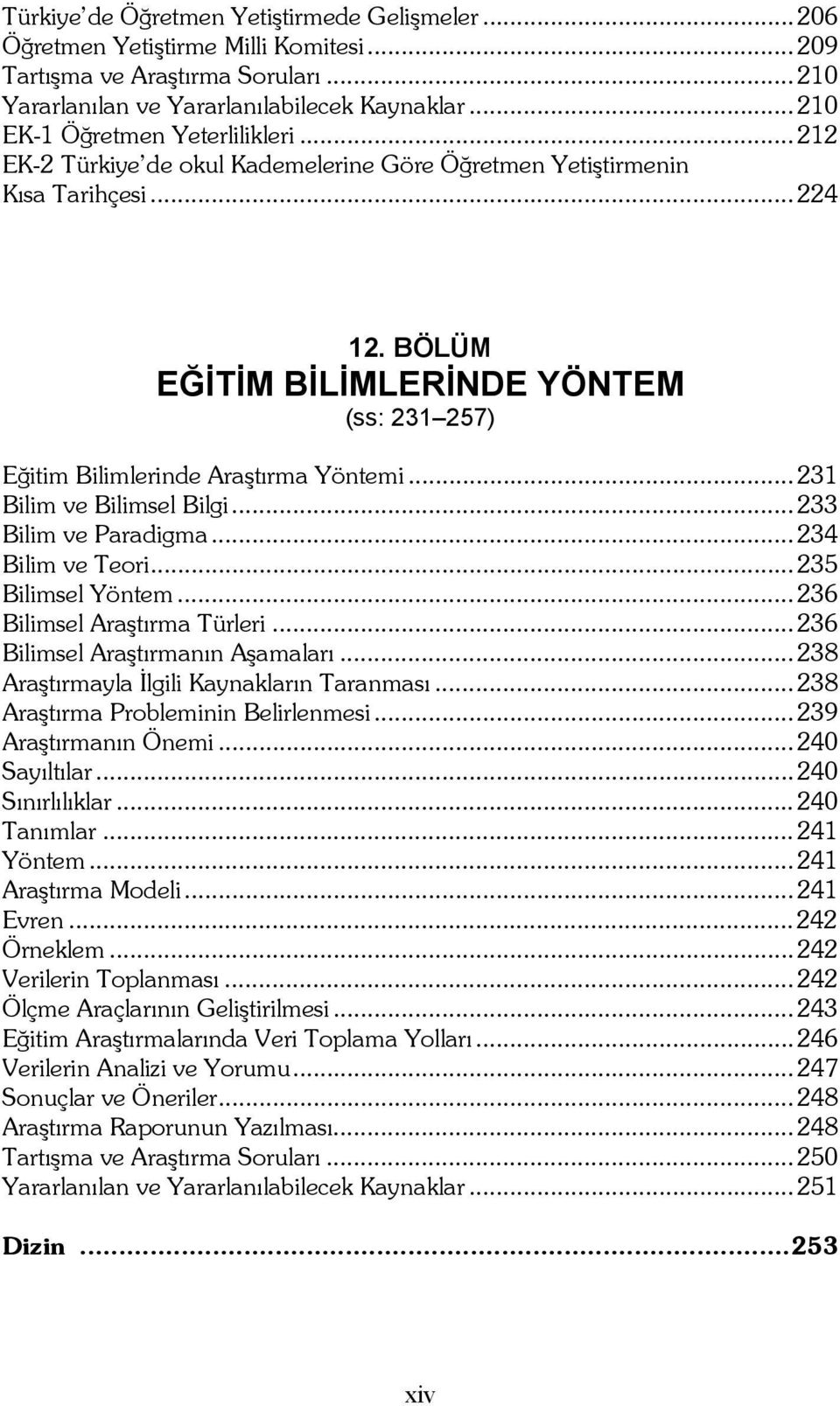 BÖLÜM EĞİTİM BİLİMLERİNDE YÖNTEM (ss: 231 257) Eğitim Bilimlerinde Araştırma Yöntemi... 231 Bilim ve Bilimsel Bilgi... 233 Bilim ve Paradigma... 234 Bilim ve Teori... 235 Bilimsel Yöntem.