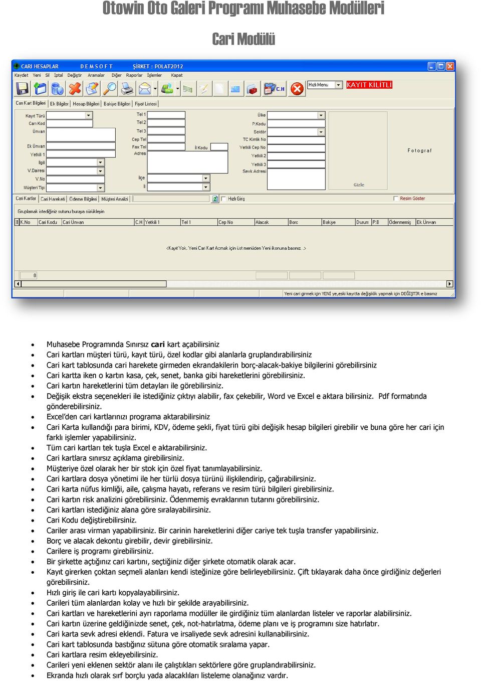 görebilirsiniz. Cari kartın hareketlerini tüm detayları ile görebilirsiniz. Değişik ekstra seçenekleri ile istediğiniz çıktıyı alabilir, fax çekebilir, Word ve Excel e aktara bilirsiniz.