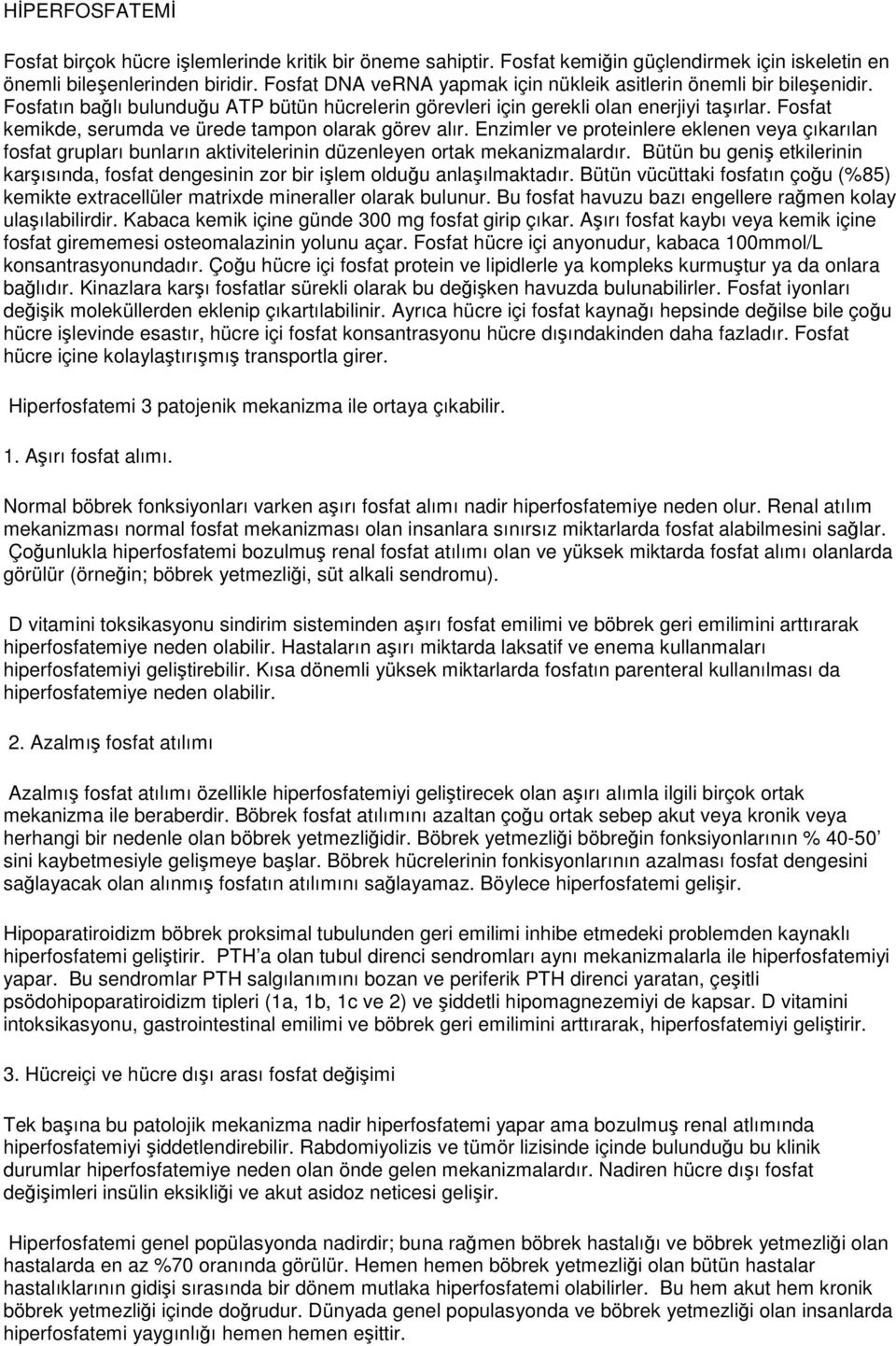 Fosfat kemikde, serumda ve ürede tampon olarak görev alır. Enzimler ve proteinlere eklenen veya çıkarılan fosfat grupları bunların aktivitelerinin düzenleyen ortak mekanizmalardır.