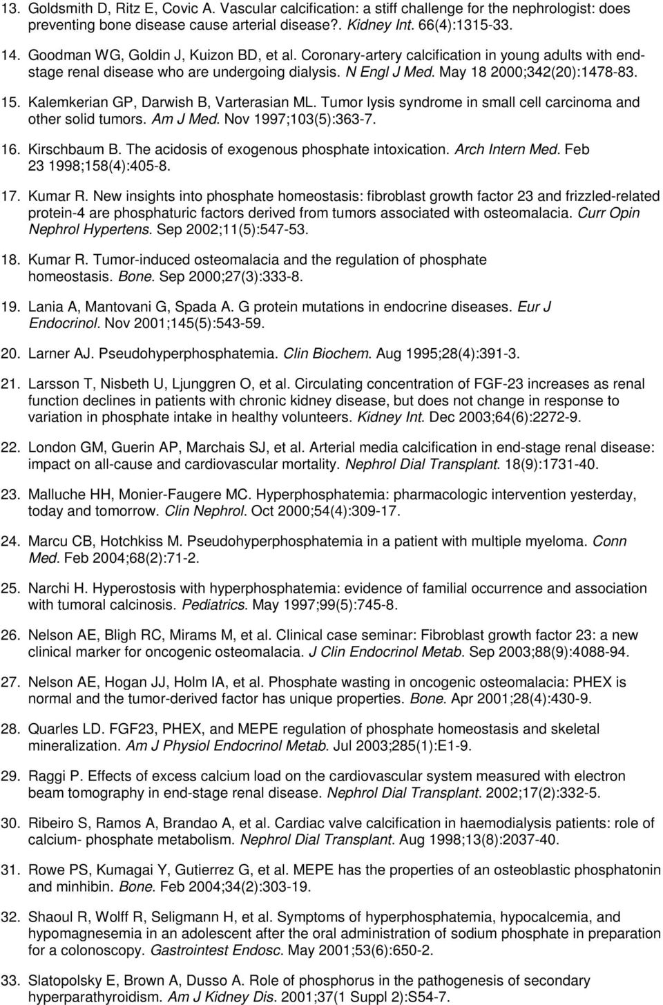 Kalemkerian GP, Darwish B, Varterasian ML. Tumor lysis syndrome in small cell carcinoma and other solid tumors. Am J Med. Nov 1997;103(5):363-7. 16. Kirschbaum B.