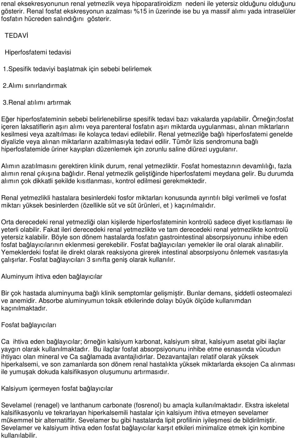 Spesifik tedaviyi başlatmak için sebebi belirlemek 2.Alımı sınırlandırmak 3.Renal atılımı artırmak Eğer hiperfosfateminin sebebi belirlenebilirse spesifik tedavi bazı vakalarda yapılabilir.