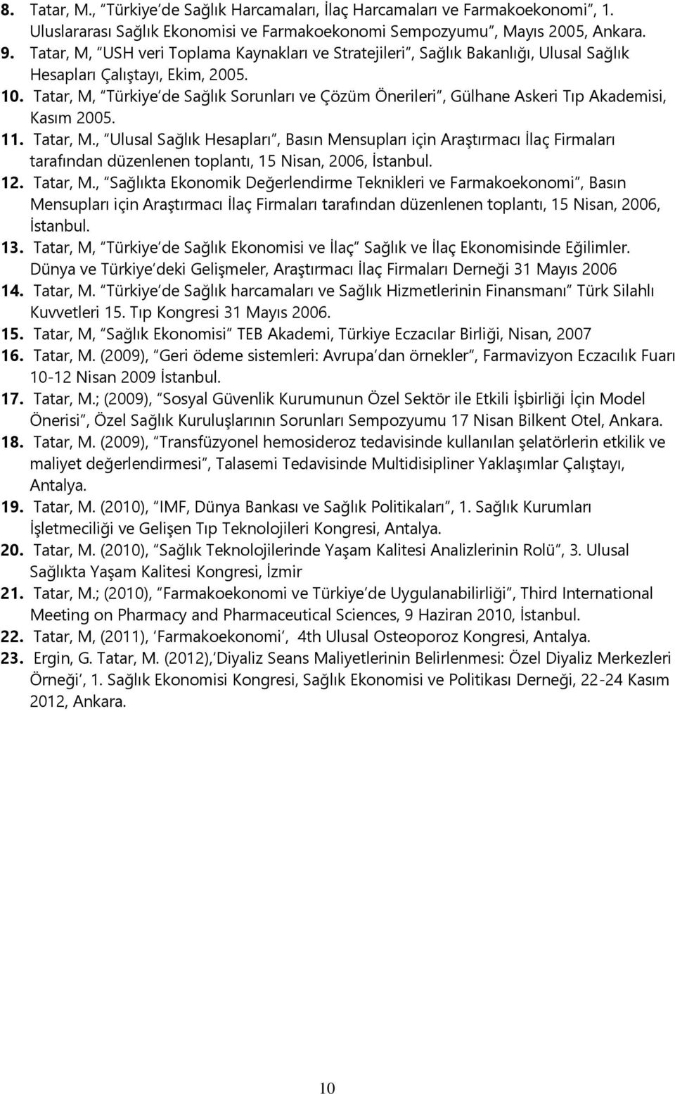 Tatar, M, Türkiye de Sağlık Sorunları ve Çözüm Önerileri, Gülhane Askeri Tıp Akademisi, Kasım 2005. 11. Tatar, M.