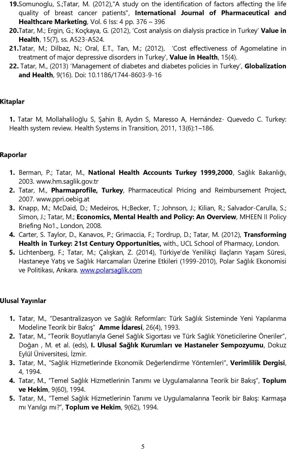 Tatar, M.; Ergin, G.; Koçkaya, G. (2012), Cost analysis on dialysis practice in Turkey Value in Health, 15(7), ss. A523-A524. 21.Tatar, M.; Dilbaz, N.; Oral, E.T., Tan, M.