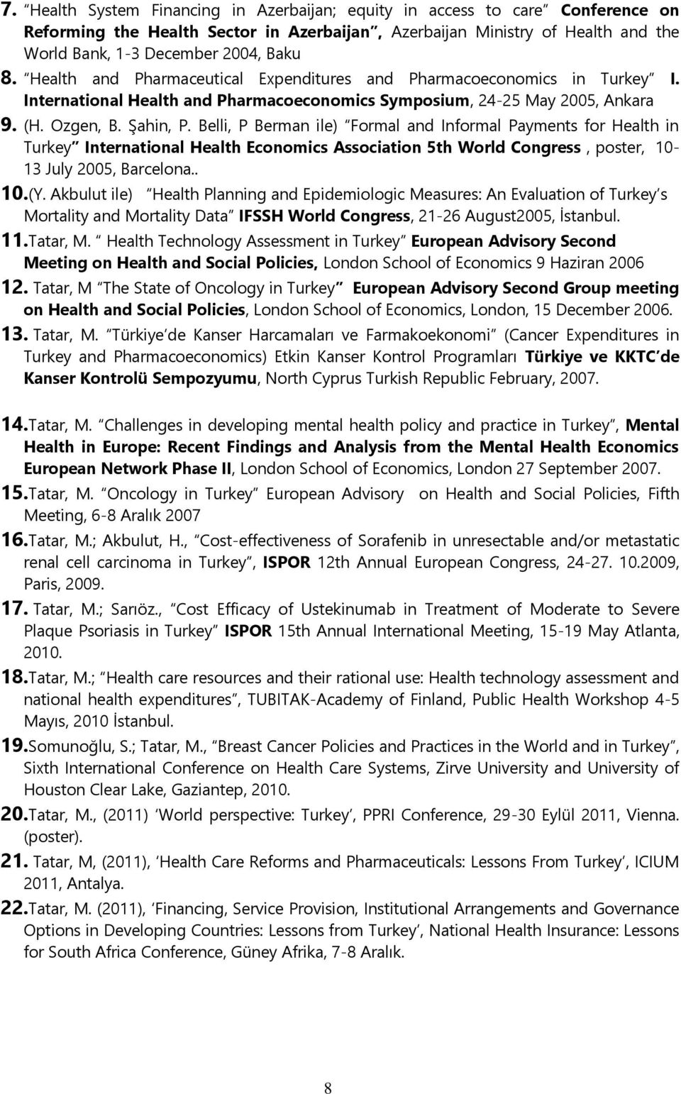 Belli, P Berman ile) Formal and Informal Payments for Health in Turkey International Health Economics Association 5th World Congress, poster, 10-13 July 2005, Barcelona.. 10.(Y.