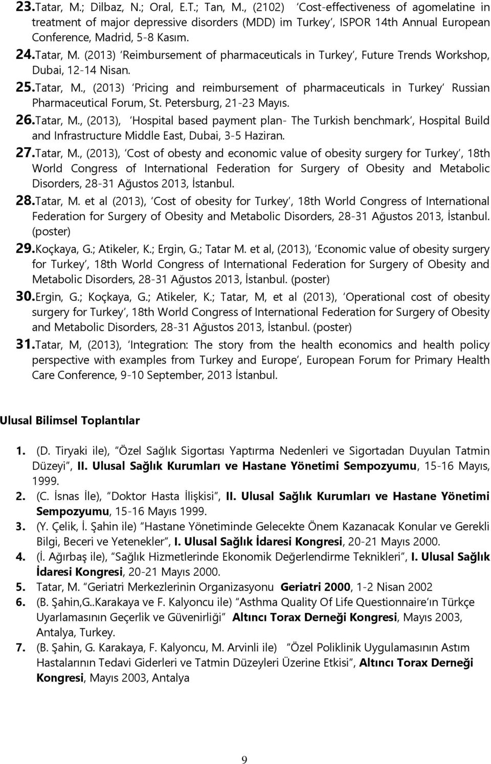 (2013) Reimbursement of pharmaceuticals in Turkey, Future Trends Workshop, Dubai, 12-14 Nisan. 25.Tatar, M.