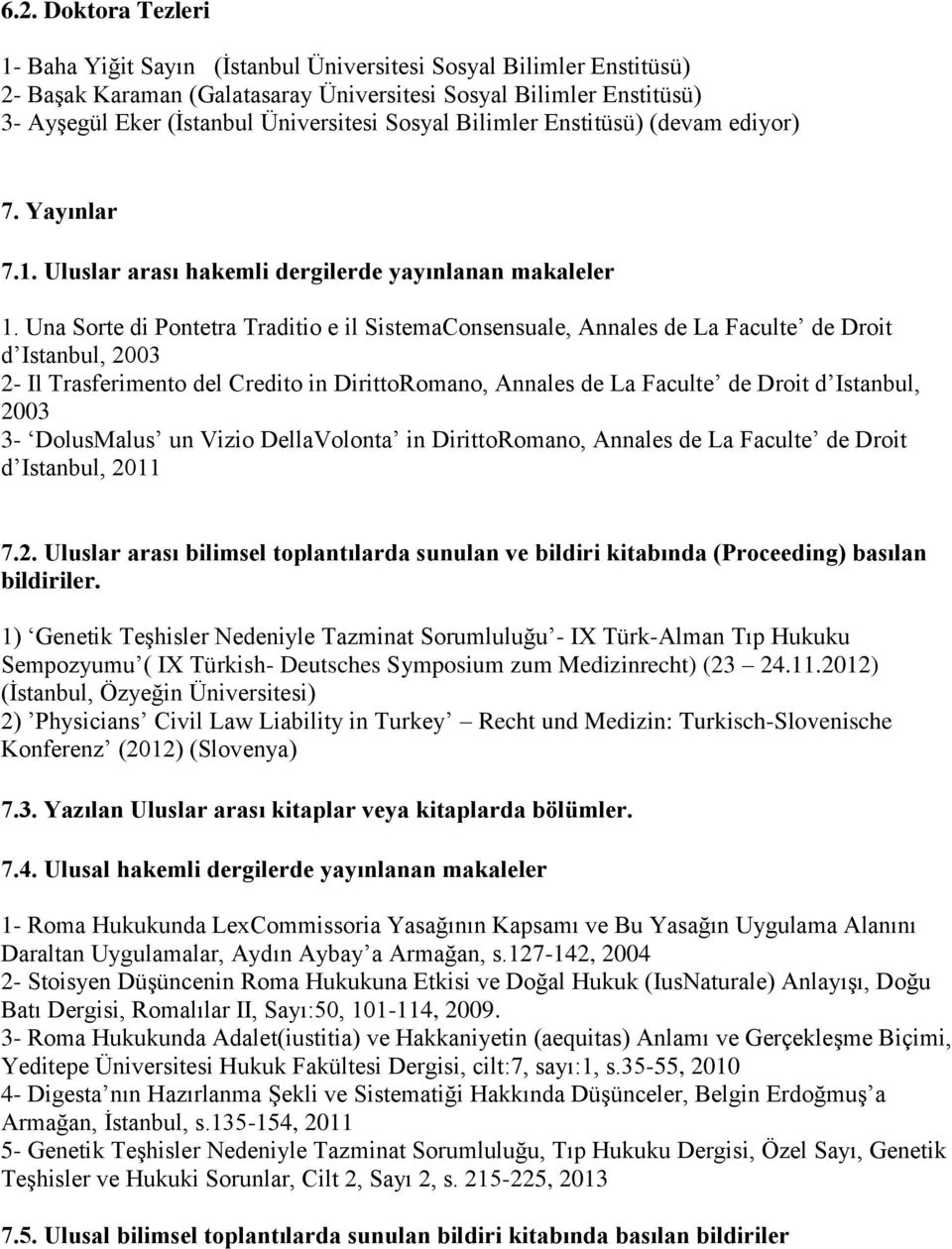 Una Sorte di Pontetra Traditio e il SistemaConsensuale, Annales de La Faculte de Droit d Istanbul, 2003 2- Il Trasferimento del Credito in DirittoRomano, Annales de La Faculte de Droit d Istanbul,