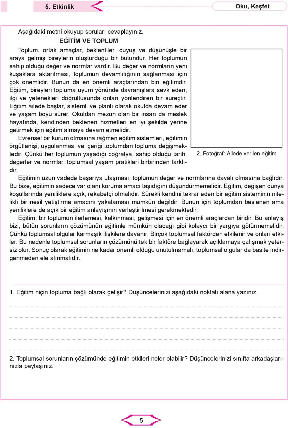 Bunun da en önemli araçlarından biri eğitimdir. Eğitim, bireyleri topluma uyum yönünde davranışlara sevk eden; ilgi ve yetenekleri doğrultusunda onları yönlendiren bir süreçtir.