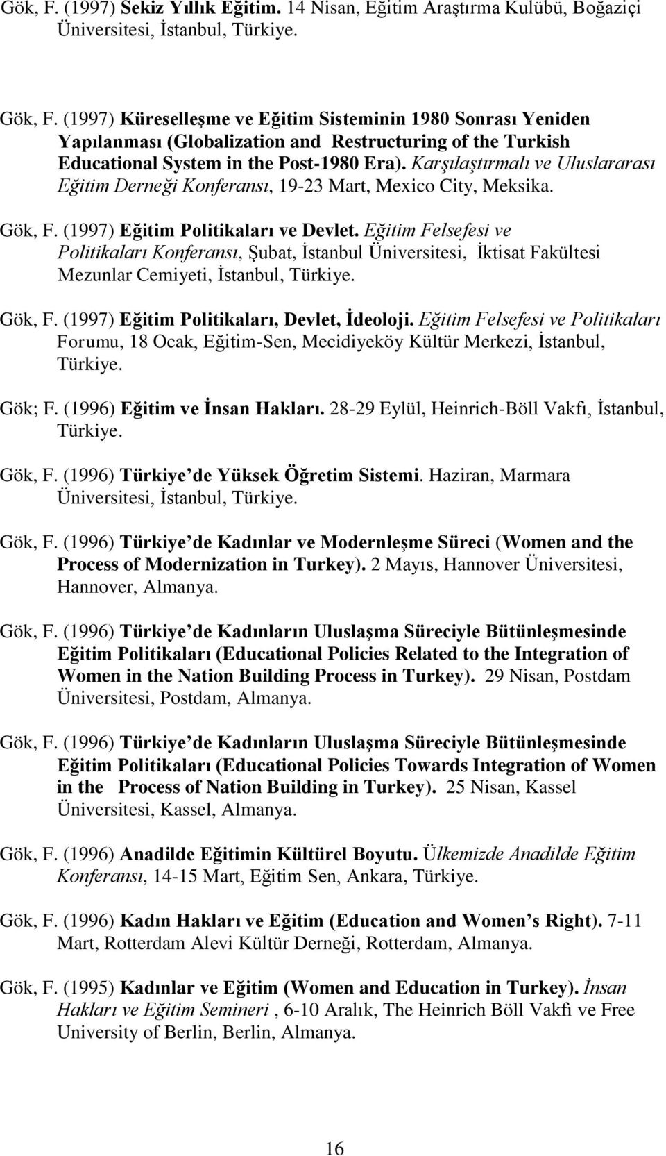 Karşılaştırmalı ve Uluslararası Eğitim Derneği Konferansı, 19-23 Mart, Mexico City, Meksika. Gök, F. (1997) Eğitim Politikaları ve Devlet.