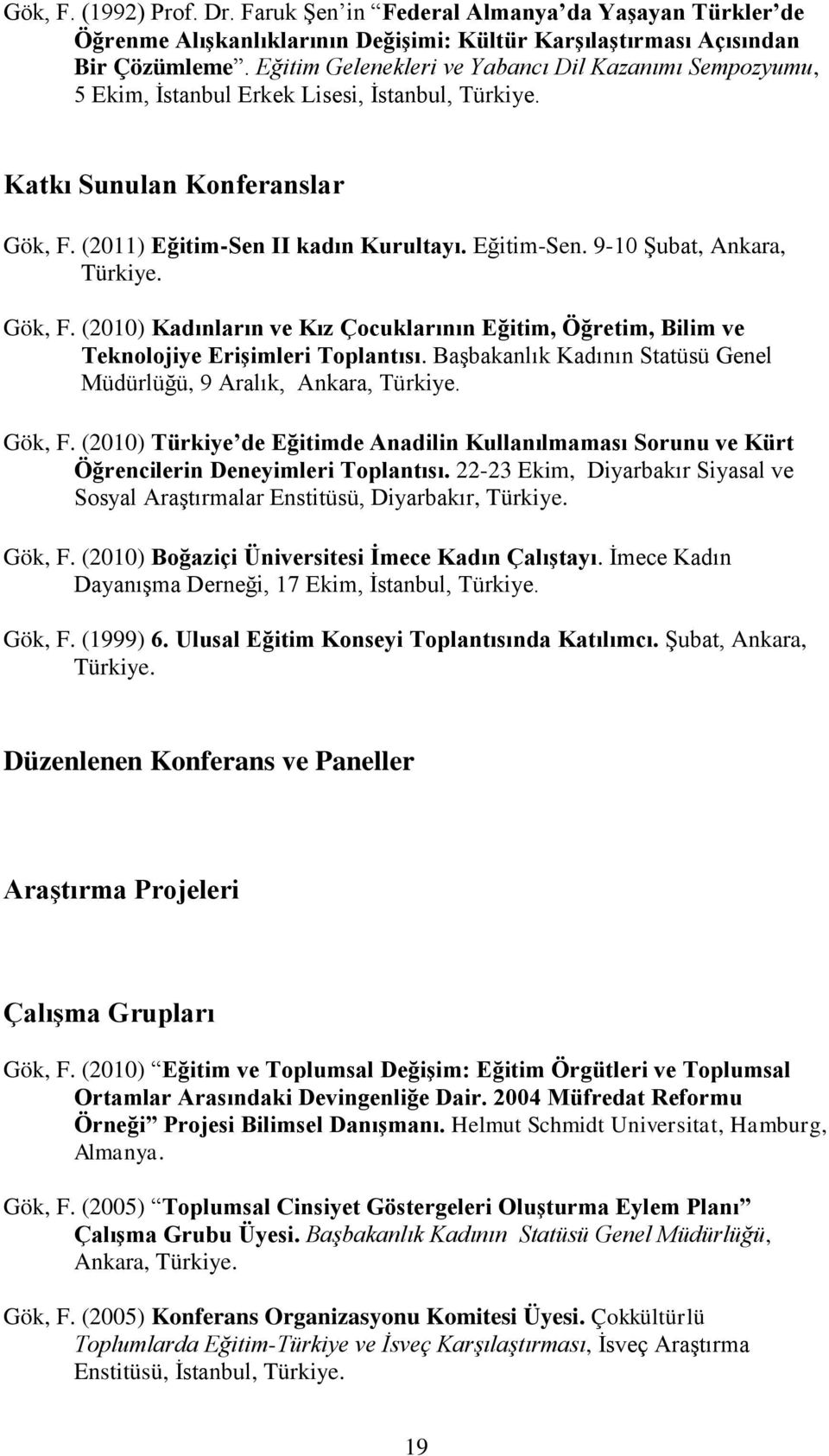 (2010) Kadınların ve Kız Çocuklarının Eğitim, Öğretim, Bilim ve Teknolojiye EriĢimleri Toplantısı. BaĢbakanlık Kadının Statüsü Genel Müdürlüğü, 9 Aralık, Ankara, Gök, F.