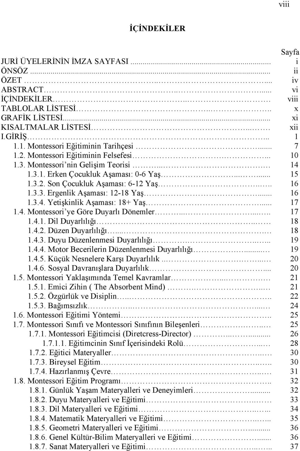 ... 16 1.3.3. Ergenlik Aşaması: 12-18 Yaş... 16 1.3.4. Yetişkinlik Aşaması: 18+ Yaş... 17 1.4. Montessori ye Göre Duyarlı Dönemler........ 17 1.4.1. Dil Duyarlılığı.. 18 1.4.2. Düzen Duyarlılığı.