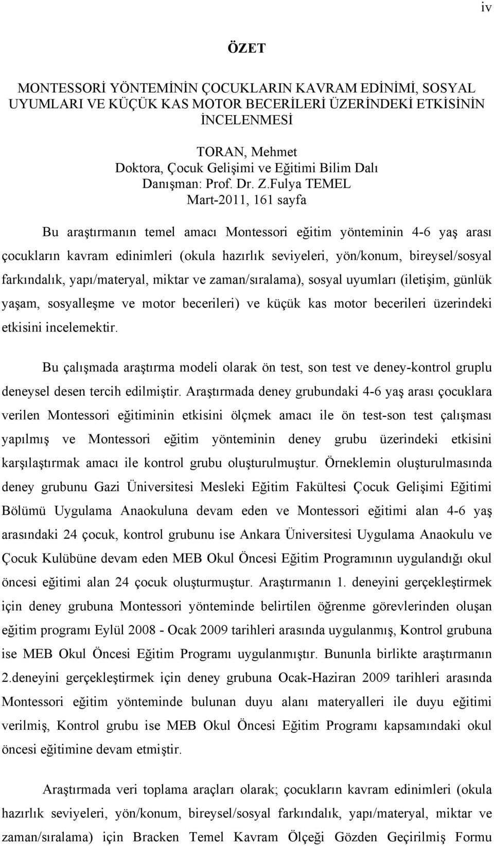 Fulya TEMEL Mart-2011, 161 sayfa Bu araştırmanın temel amacı Montessori eğitim yönteminin 4-6 yaş arası çocukların kavram edinimleri (okula hazırlık seviyeleri, yön/konum, bireysel/sosyal