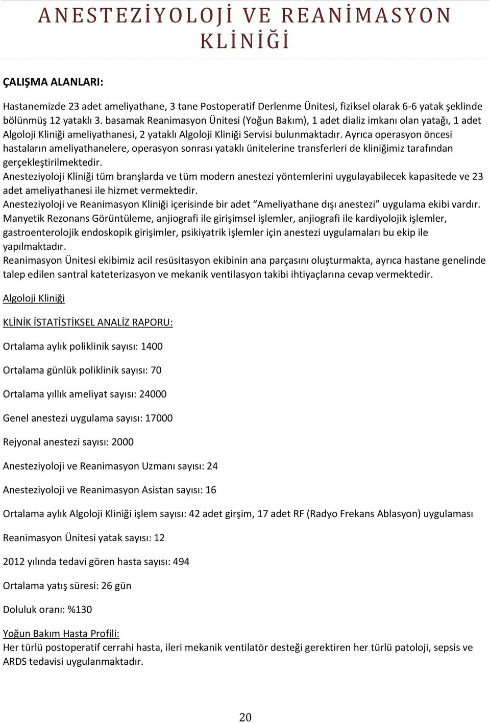 Ayrıca operasyon öncesi hastaların ameliyathanelere, operasyon sonrası yataklı ünitelerine transferleri de kliniğimiz tarafından gerçekleştirilmektedir.