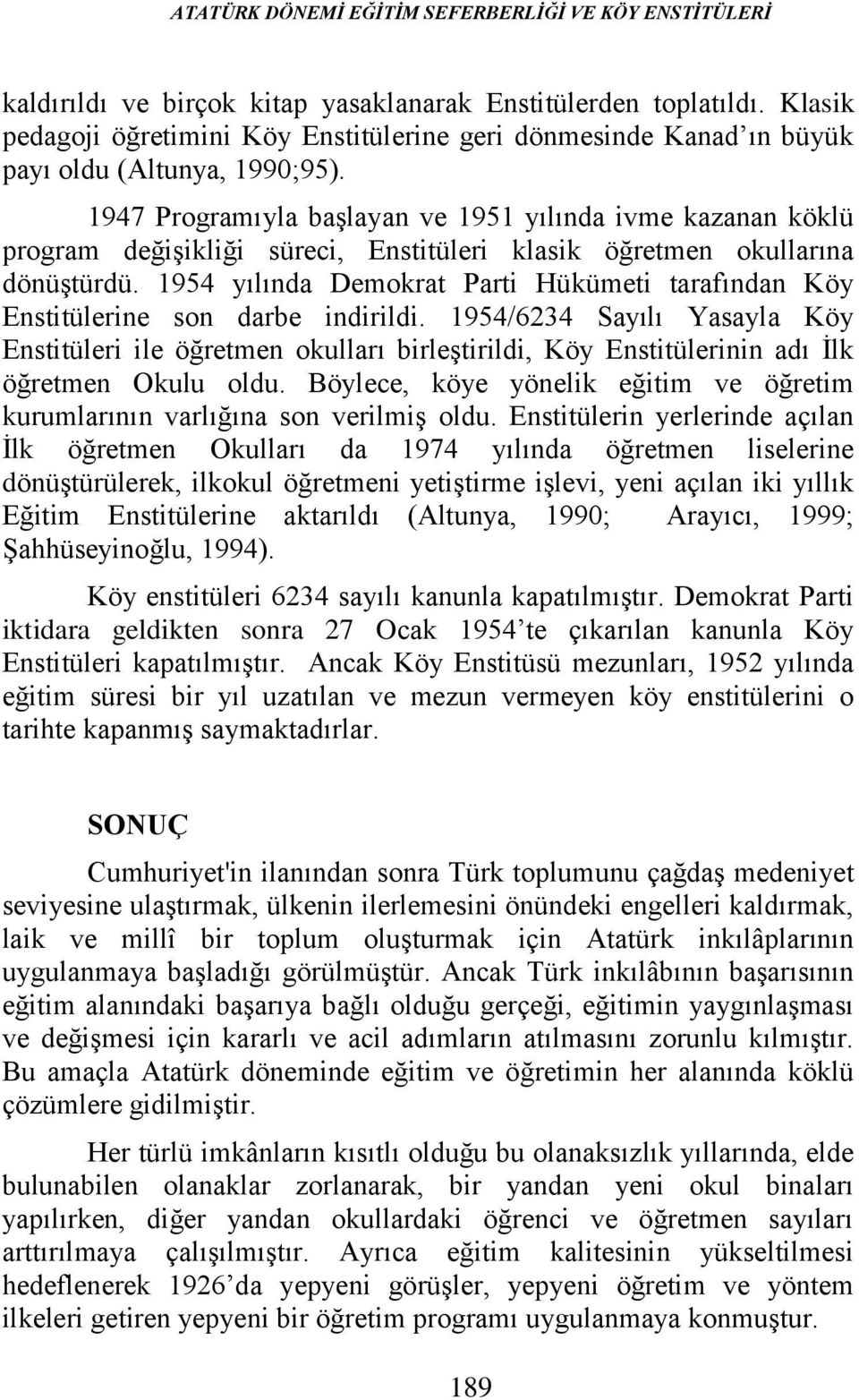 1947 Programıyla başlayan ve 1951 yılında ivme kazanan köklü program değişikliği süreci, Enstitüleri klasik öğretmen okullarına dönüştürdü.