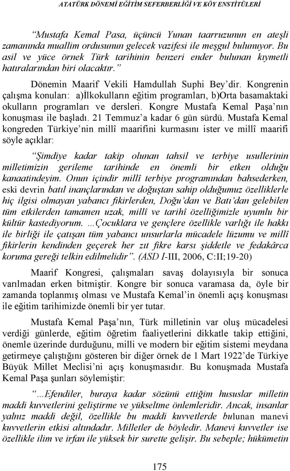 Kongrenin çalışma konuları: a)ilkokulların eğitim programları, b)orta basamaktaki okulların programları ve dersleri. Kongre Mustafa Kemal Paşa nın konuşması ile başladı. 21 Temmuz a kadar 6 gün sürdü.