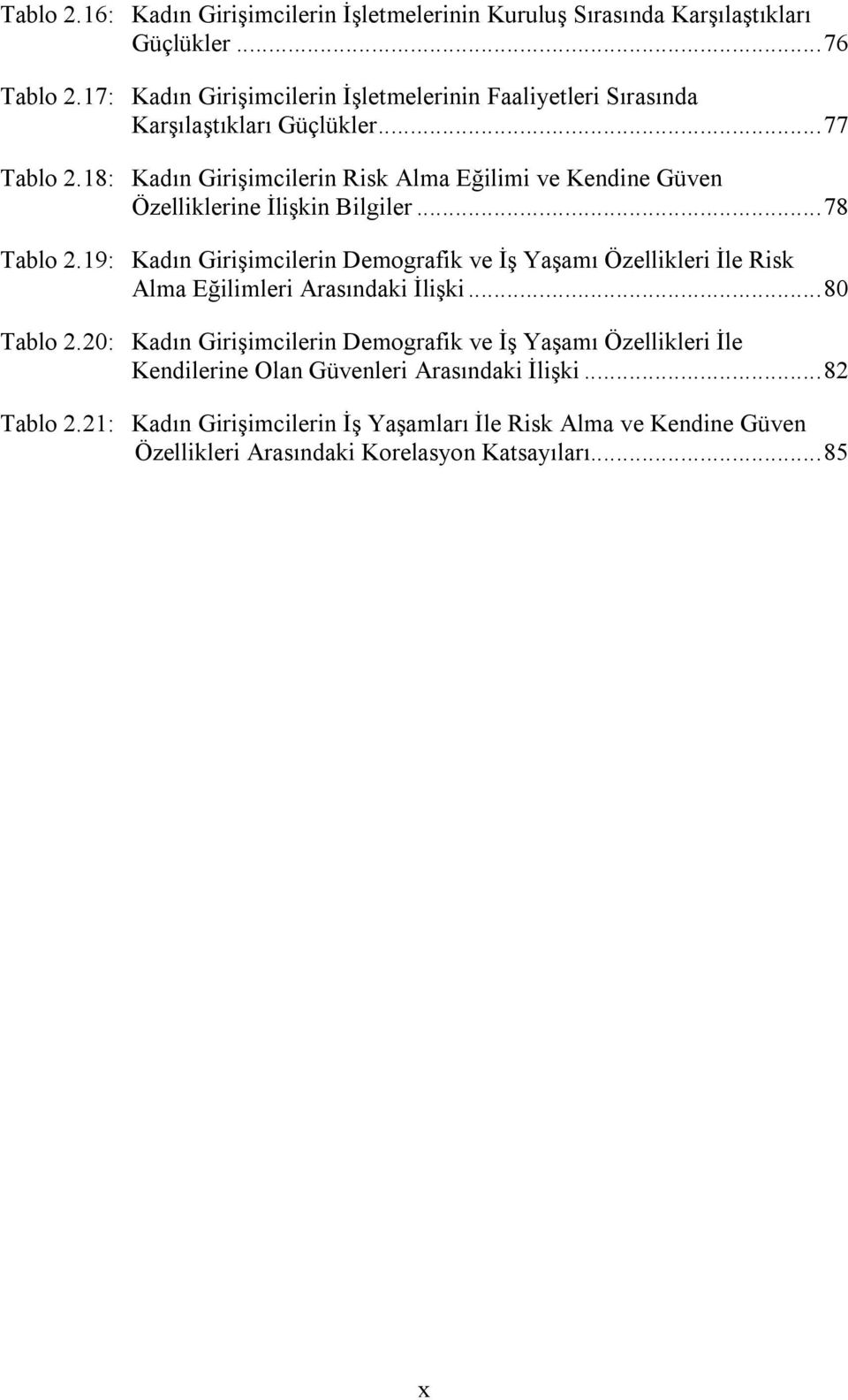 18: Kadın Girişimcilerin Risk Alma Eğilimi ve Kendine Güven Özelliklerine İlişkin Bilgiler... 78 Tablo 2.