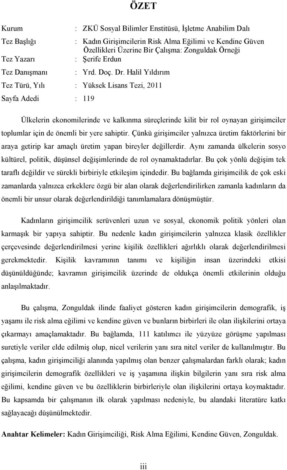 Halil Yıldırım Tez Türü, Yılı : Yüksek Lisans Tezi, 2011 Sayfa Adedi : 119 Ülkelerin ekonomilerinde ve kalkınma süreçlerinde kilit bir rol oynayan girişimciler toplumlar için de önemli bir yere