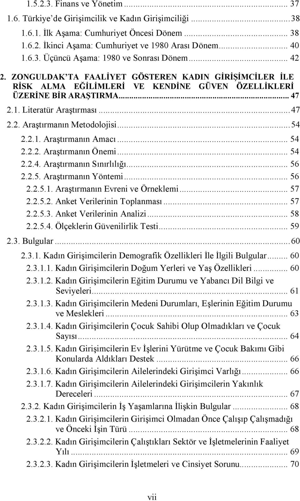 .. 47 2.2. Araştırmanın Metodolojisi... 54 2.2.1. Araştırmanın Amacı... 54 2.2.2. Araştırmanın Önemi... 54 2.2.4. Araştırmanın Sınırlılığı... 56 2.2.5. Araştırmanın Yöntemi... 56 2.2.5.1. Araştırmanın Evreni ve Örneklemi.