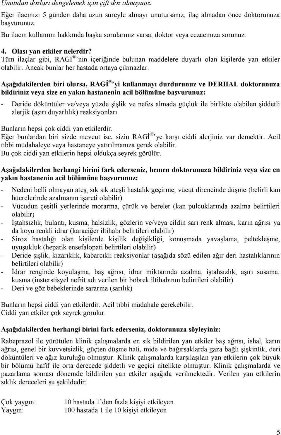 Tüm ilaçlar gibi, RAGİ nin içeriğinde bulunan maddelere duyarlı olan kişilerde yan etkiler olabilir. Ancak bunlar her hastada ortaya çıkmazlar.