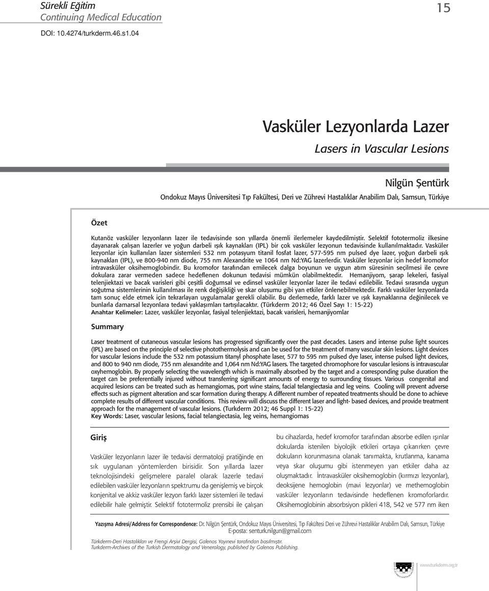 önemli ilerlemeler kaydedilmiştir. Selektif fototermoliz ilkesine dayanarak çalışan lazerler ve yoğun darbeli ışık kaynakları (IPL) bir çok vasküler lezyonun tedavisinde kullanılmaktadır.