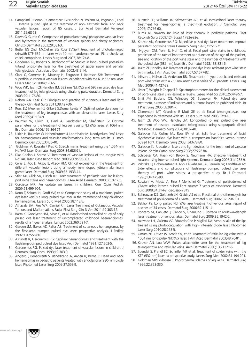 J Eur Acad Dermatol Venereol 2011;25:68-73. 15. Dawn G, Gupta G: Comparison of potassium titanyl phosphate vascular laser and hyfrecator in the treatment of vascular spiders and cherry angiomas.