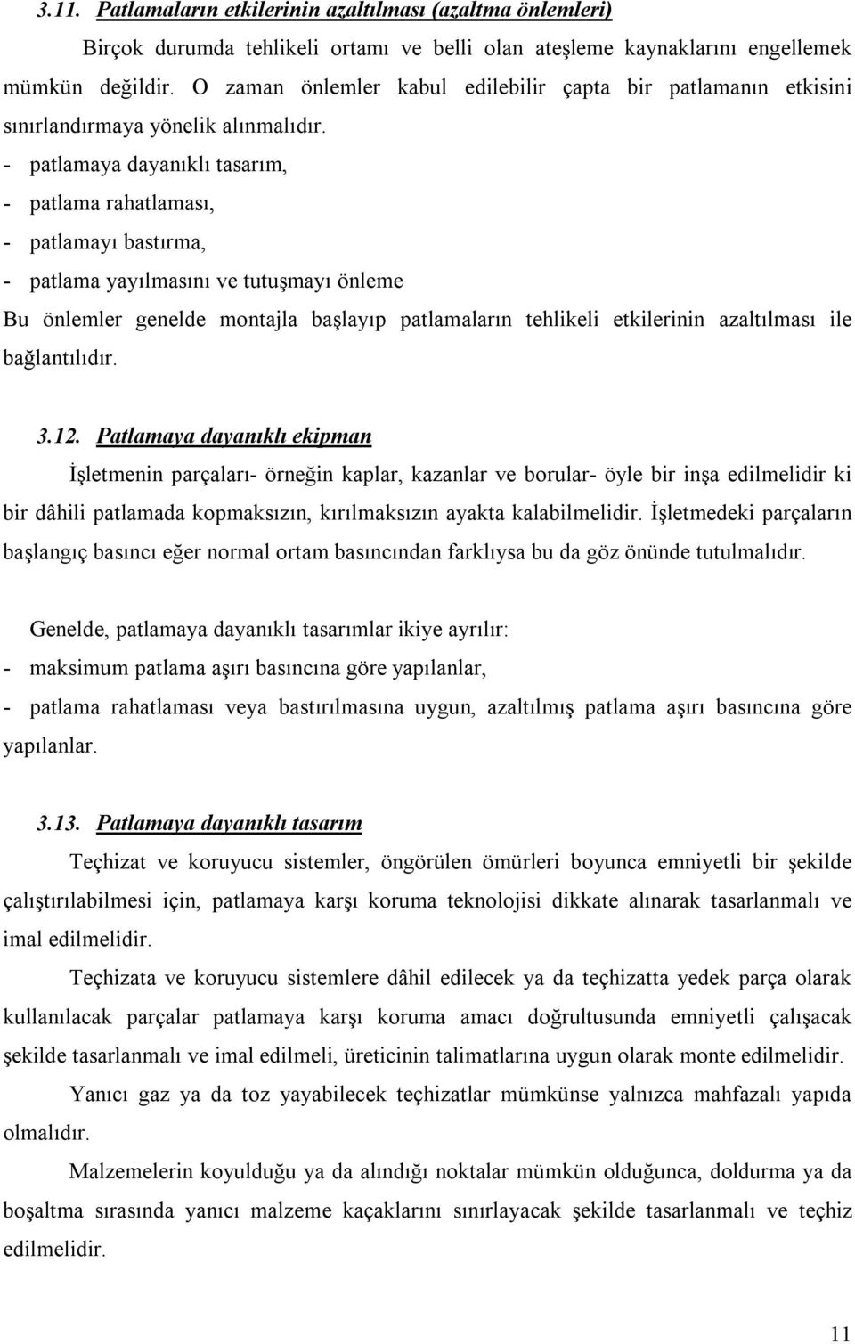 - patlamaya dayanıklı tasarım, - patlama rahatlaması, - patlamayı bastırma, - patlama yayılmasını ve tutuşmayı önleme Bu önlemler genelde montajla başlayıp patlamaların tehlikeli etkilerinin