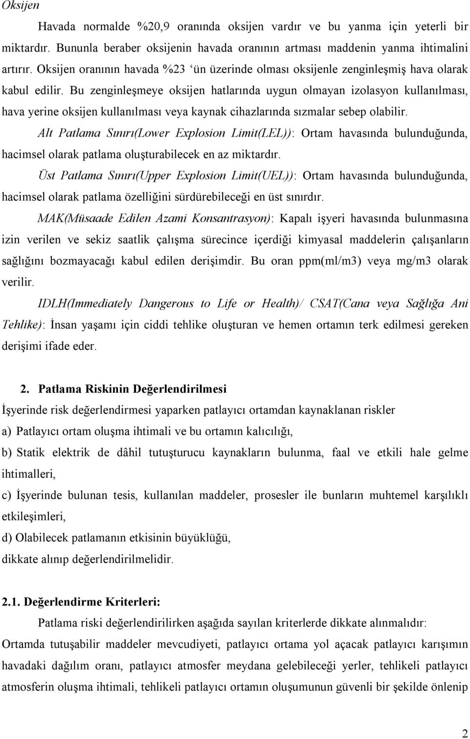 Bu zenginleşmeye oksijen hatlarında uygun olmayan izolasyon kullanılması, hava yerine oksijen kullanılması veya kaynak cihazlarında sızmalar sebep olabilir.