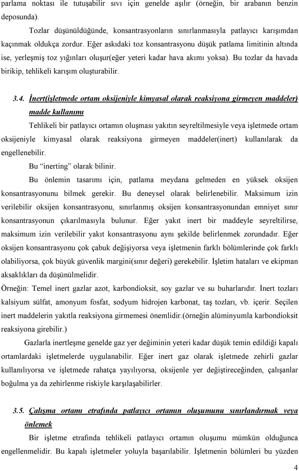 Eğer askıdaki toz konsantrasyonu düşük patlama limitinin altında ise, yerleşmiş toz yığınları oluşur(eğer yeteri kadar hava akımı yoksa). Bu tozlar da havada birikip, tehlikeli karışım oluşturabilir.