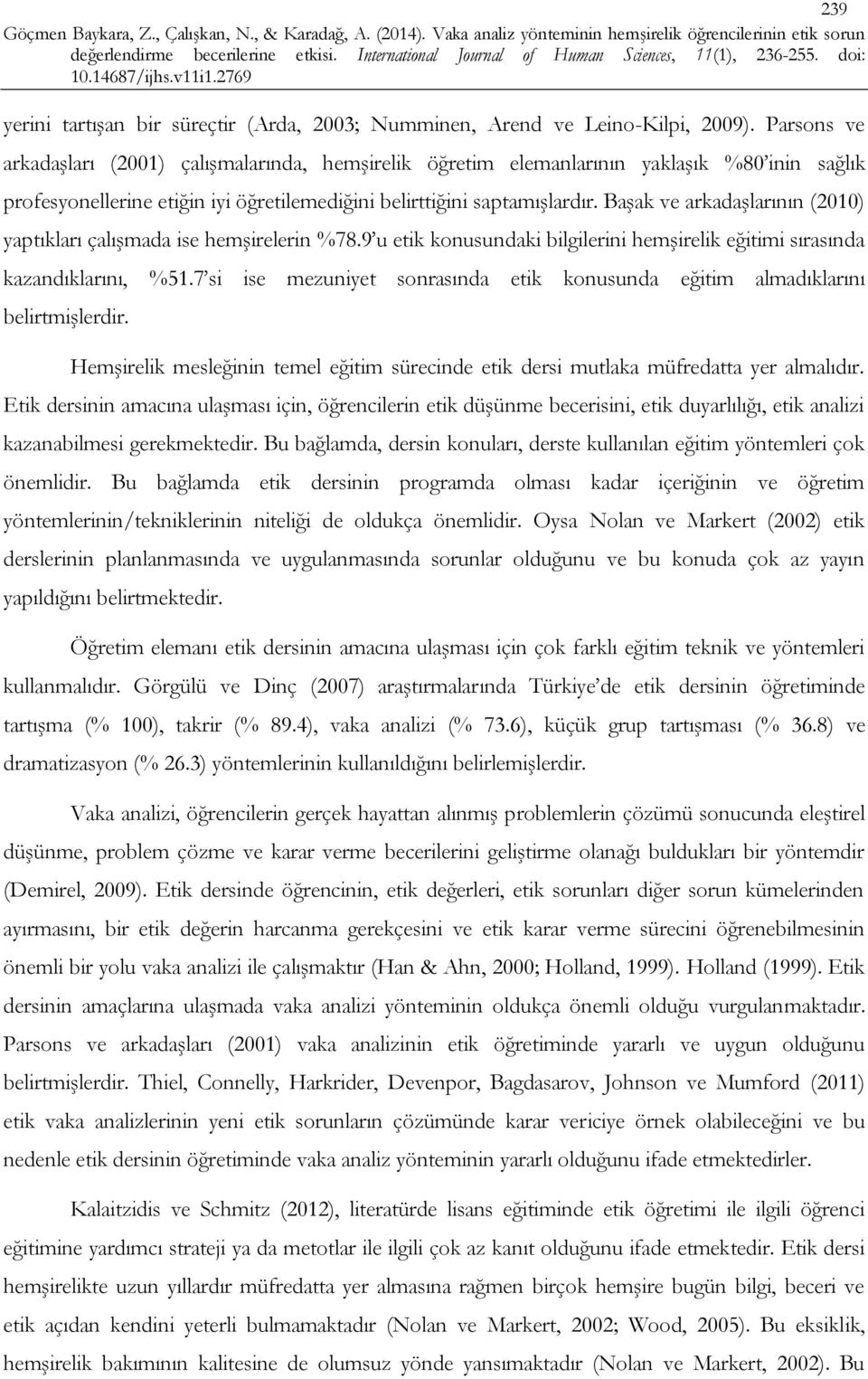 Başak ve arkadaşlarının (2010) yaptıkları çalışmada ise hemşirelerin %78.9 u etik konusundaki bilgilerini hemşirelik eğitimi sırasında kazandıklarını, %51.