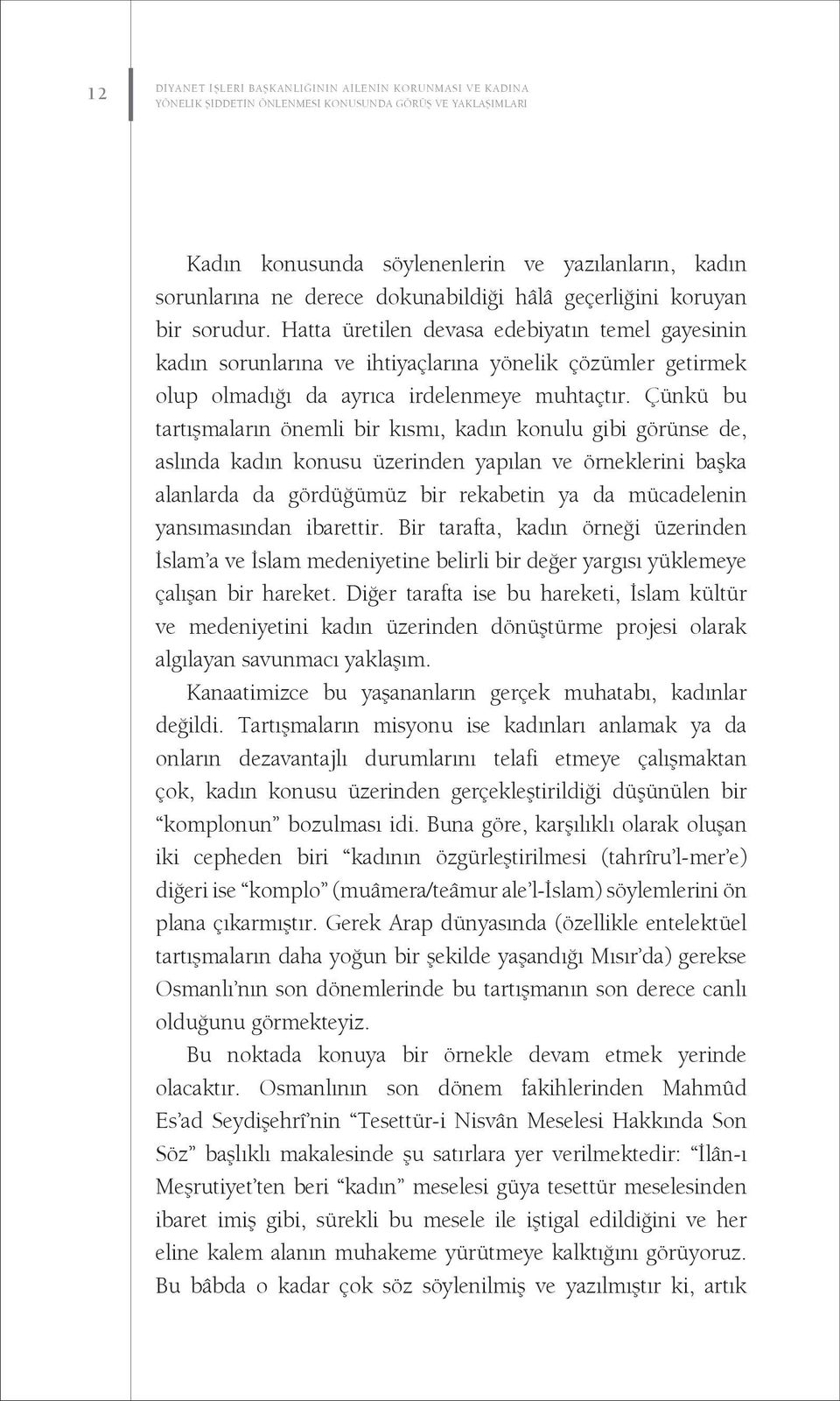 Çünkü bu tartışmaların önemli bir kısmı, kadın konulu gibi görünse de, aslında kadın konusu üzerinden yapılan ve örneklerini başka alanlarda da gördüğümüz bir rekabetin ya da mücadelenin