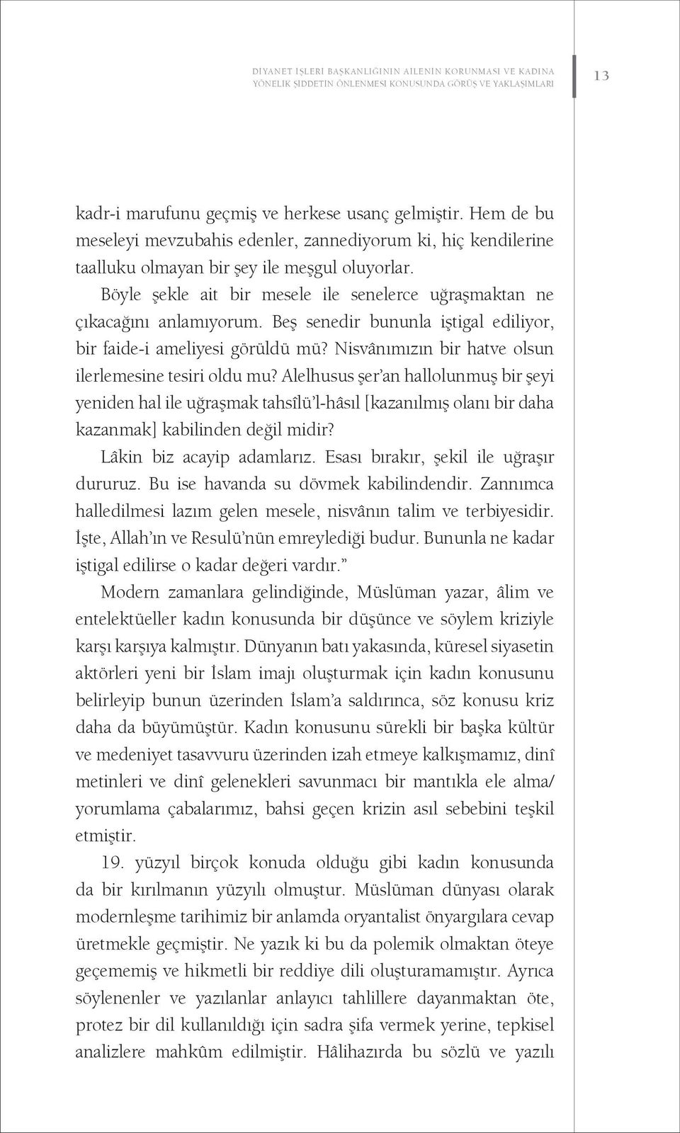 Beş senedir bununla iştigal ediliyor, bir faide-i ameliyesi görüldü mü? Nisvânımızın bir hatve olsun ilerlemesine tesiri oldu mu?