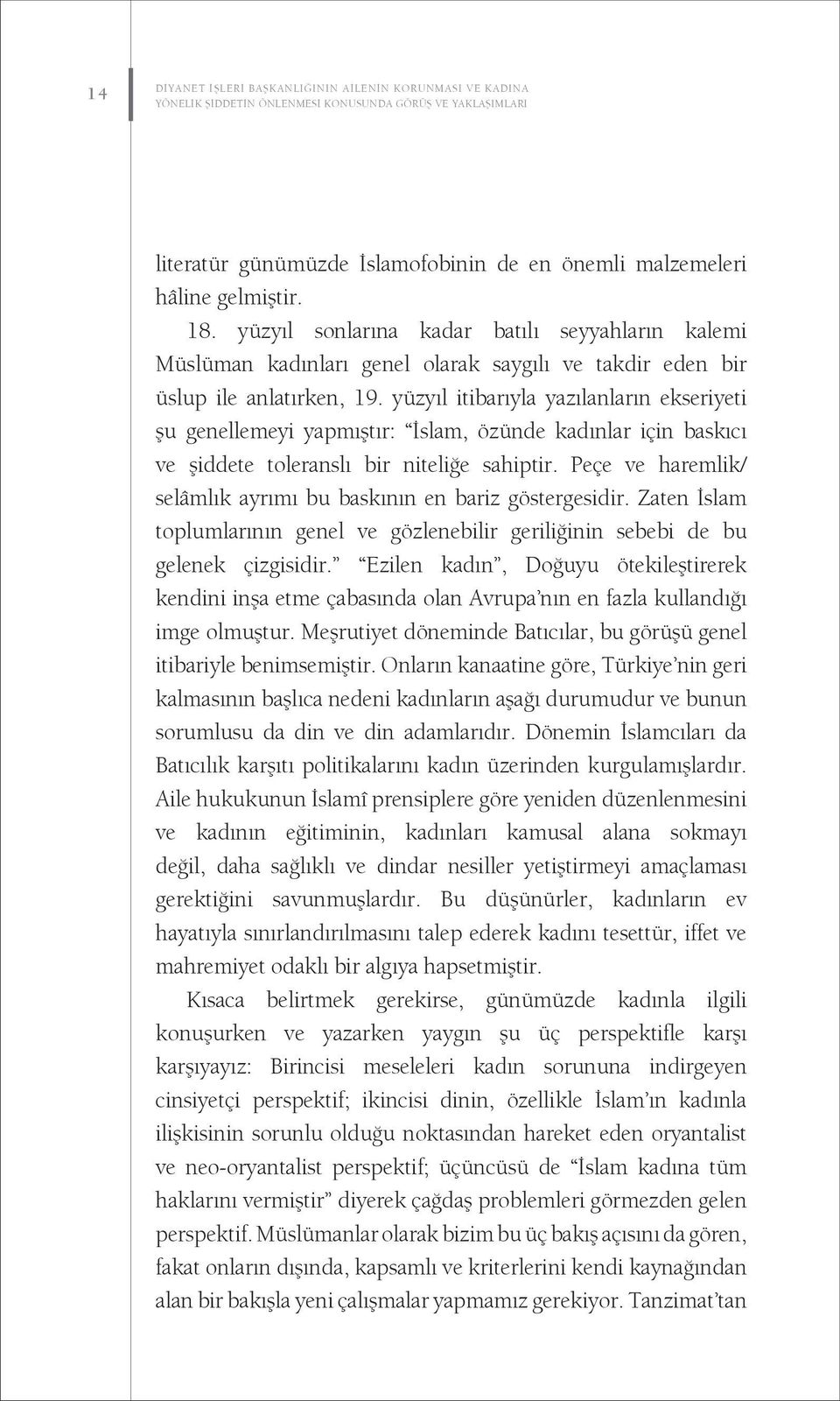 yüzyıl itibarıyla yazılanların ekseriyeti şu genellemeyi yapmıştır: İslam, özünde kadınlar için baskıcı ve şiddete toleranslı bir niteliğe sahiptir.